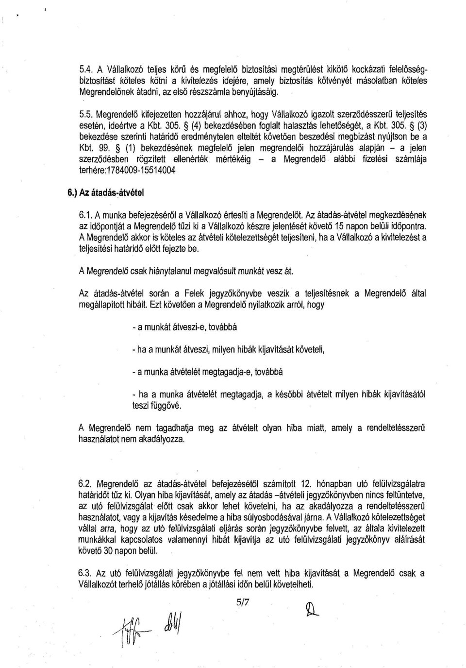 (4) bekezdésében foglalt halasztás lehetőségét, a Kbt. 305. (3) bekezdése szerinti határidő eredménytelen elteltét követően beszedési megbízást nyújtson be a Kbt. 99.