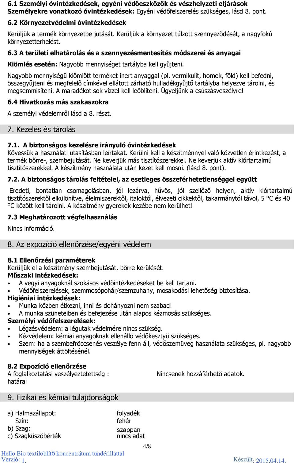 3 A területi elhatárolás és a szennyezésmentesítés módszerei és anyagai Kiömlés esetén: Nagyobb mennyiséget tartályba kell gyűjteni. Nagyobb mennyiségű kiömlött terméket inert anyaggal (pl.