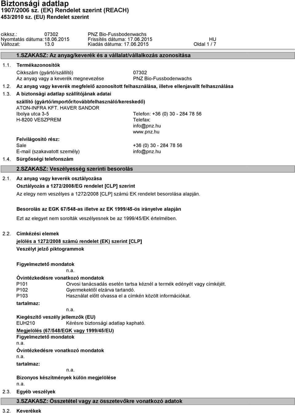 HAVER SANDOR Ibolya utca 3-5 Telefon: +36 (0) 30-284 78 56 H-8200 VESZPREM Telefax: info@pnz.hu www.pnz.hu Felvilágosító rész: Sale E-mail (szakavatott személy) 1.4. Sürgősségi telefonszám 2.