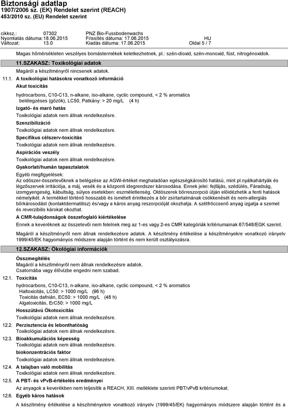 .1. A toxikológiai hatásokra vonatkozó információ Akut toxicitás hydrocarbons, C10-C13, n-alkane, iso-alkane, cyclic compound, < 2 % aromatics belélegzéses (gőzök), LC50, Patkány: > 20 mg/l (4 h)