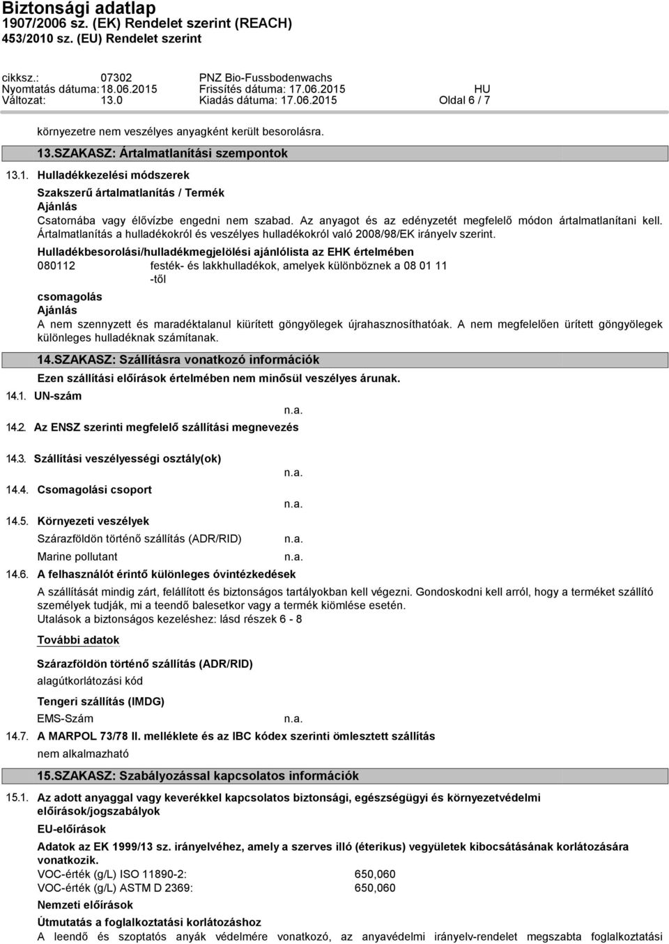Hulladékbesorolási/hulladékmegjelölési ajánlólista az EHK értelmében 080112 festék- és lakkhulladékok, amelyek különböznek a 08 01 11 -től csomagolás Ajánlás A nem szennyzett és maradéktalanul