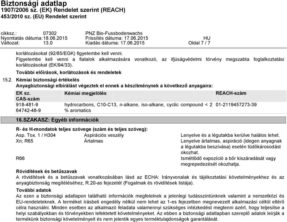 Kémiai biztonsági értékelés Anyagbiztonsági elbírálást végeztek el ennek a készítménynek a következő anyagaira: EK sz. CAS-szám 918-481-9 64742-48-9 Kémiai megjelölés 16.