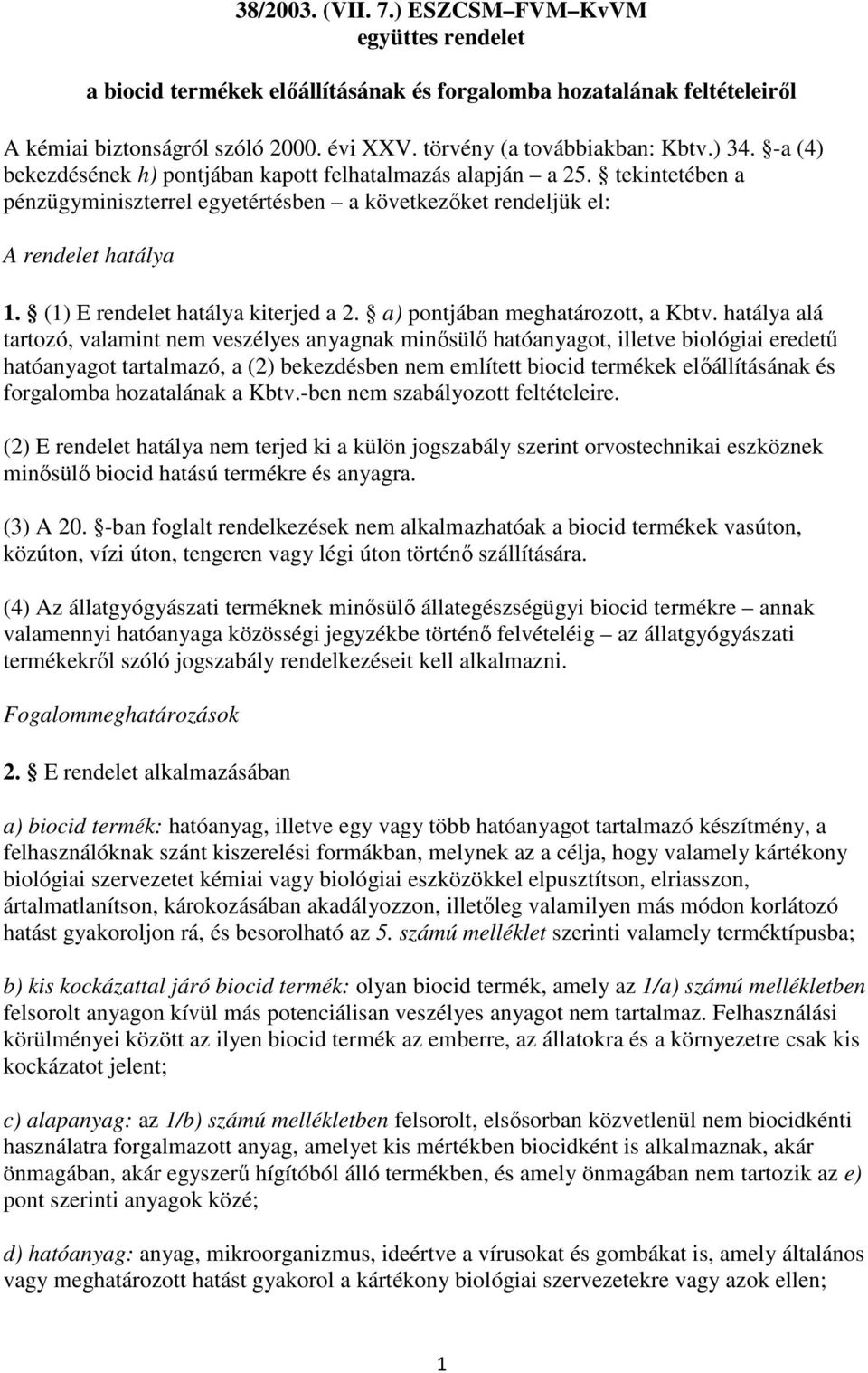 (1) E rendelet hatálya kiterjed a 2. a) pontjában meghatározott, a Kbtv.