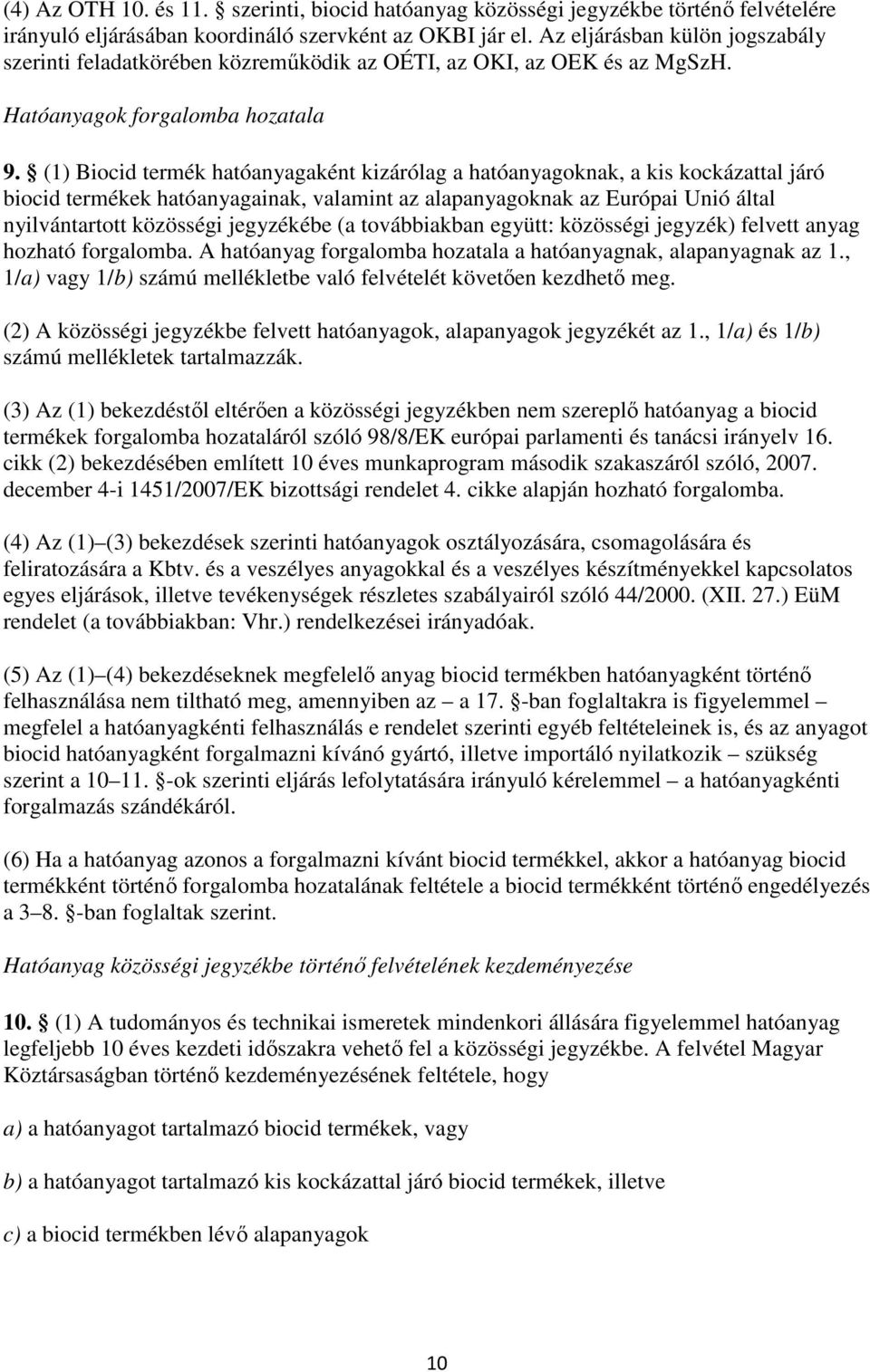 (1) Biocid termék hatóanyagaként kizárólag a hatóanyagoknak, a kis kockázattal járó biocid termékek hatóanyagainak, valamint az alapanyagoknak az Európai Unió által nyilvántartott közösségi