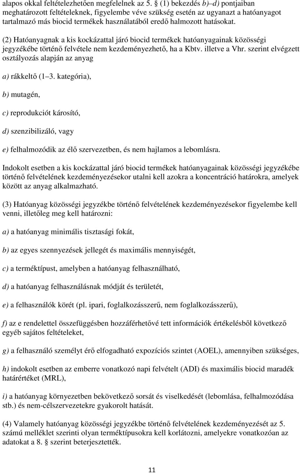 (2) Hatóanyagnak a kis kockázattal járó biocid termékek hatóanyagainak közösségi jegyzékébe történő felvétele nem kezdeményezhető, ha a Kbtv. illetve a Vhr.