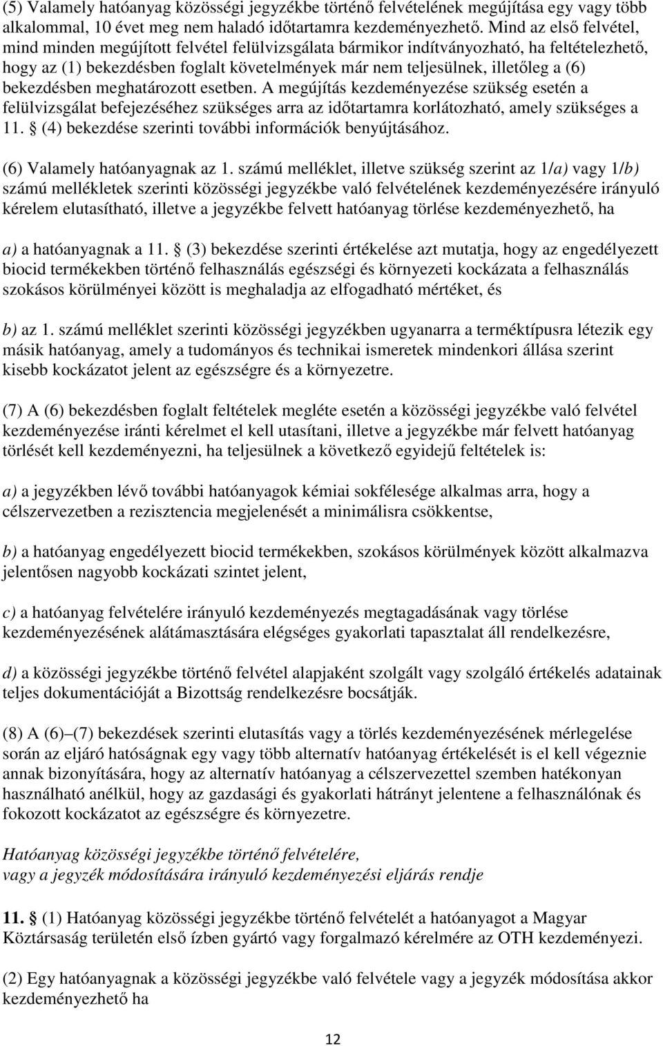 bekezdésben meghatározott esetben. A megújítás kezdeményezése szükség esetén a felülvizsgálat befejezéséhez szükséges arra az időtartamra korlátozható, amely szükséges a 11.