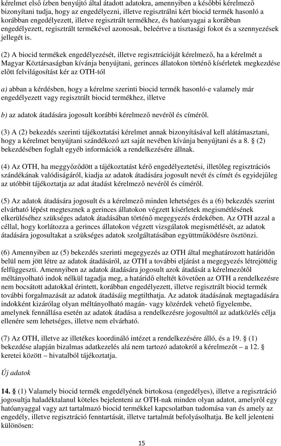 (2) A biocid termékek engedélyezését, illetve regisztrációját kérelmező, ha a kérelmét a Magyar Köztársaságban kívánja benyújtani, gerinces állatokon történő kísérletek megkezdése előtt