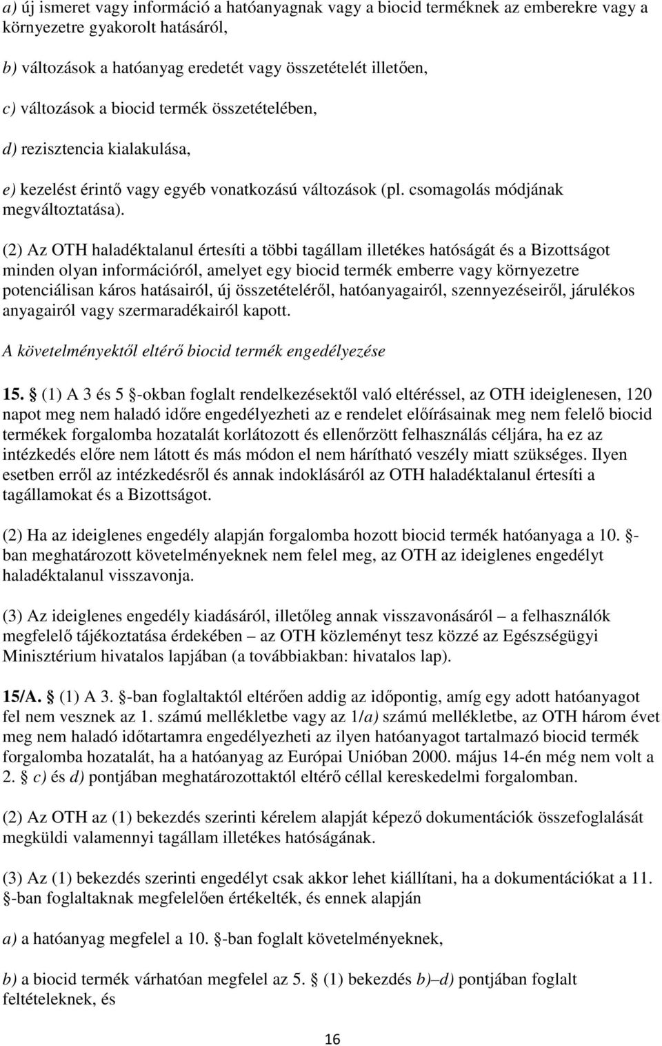 (2) Az OTH haladéktalanul értesíti a többi tagállam illetékes hatóságát és a Bizottságot minden olyan információról, amelyet egy biocid termék emberre vagy környezetre potenciálisan káros hatásairól,