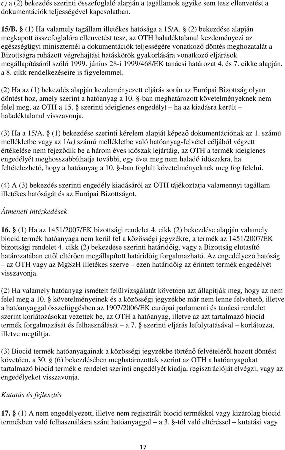 Bizottságra ruházott végrehajtási hatáskörök gyakorlására vonatkozó eljárások megállapításáról szóló 1999. június 28-i 1999/468/EK tanácsi határozat 4. és 7. cikke alapján, a 8.