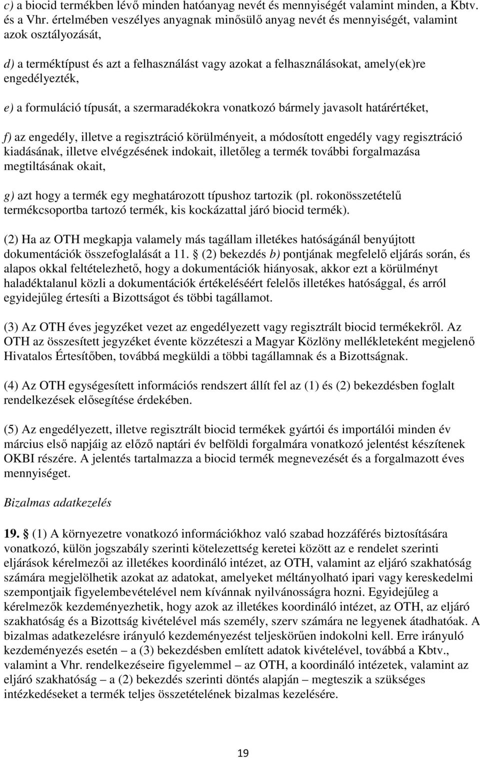 a formuláció típusát, a szermaradékokra vonatkozó bármely javasolt határértéket, f) az engedély, illetve a regisztráció körülményeit, a módosított engedély vagy regisztráció kiadásának, illetve