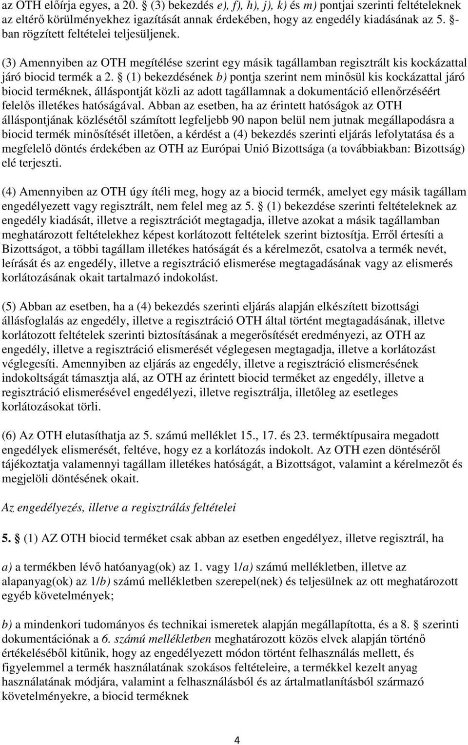 (1) bekezdésének b) pontja szerint nem minősül kis kockázattal járó biocid terméknek, álláspontját közli az adott tagállamnak a dokumentáció ellenőrzéséért felelős illetékes hatóságával.