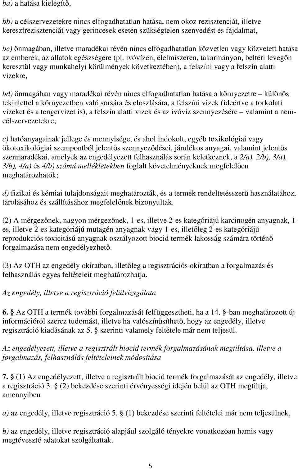 ivóvízen, élelmiszeren, takarmányon, beltéri levegőn keresztül vagy munkahelyi körülmények következtében), a felszíni vagy a felszín alatti vizekre, bd) önmagában vagy maradékai révén nincs