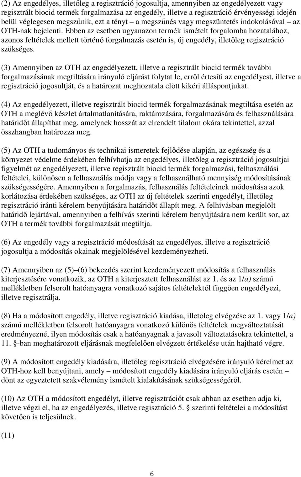 Ebben az esetben ugyanazon termék ismételt forgalomba hozatalához, azonos feltételek mellett történő forgalmazás esetén is, új engedély, illetőleg regisztráció szükséges.