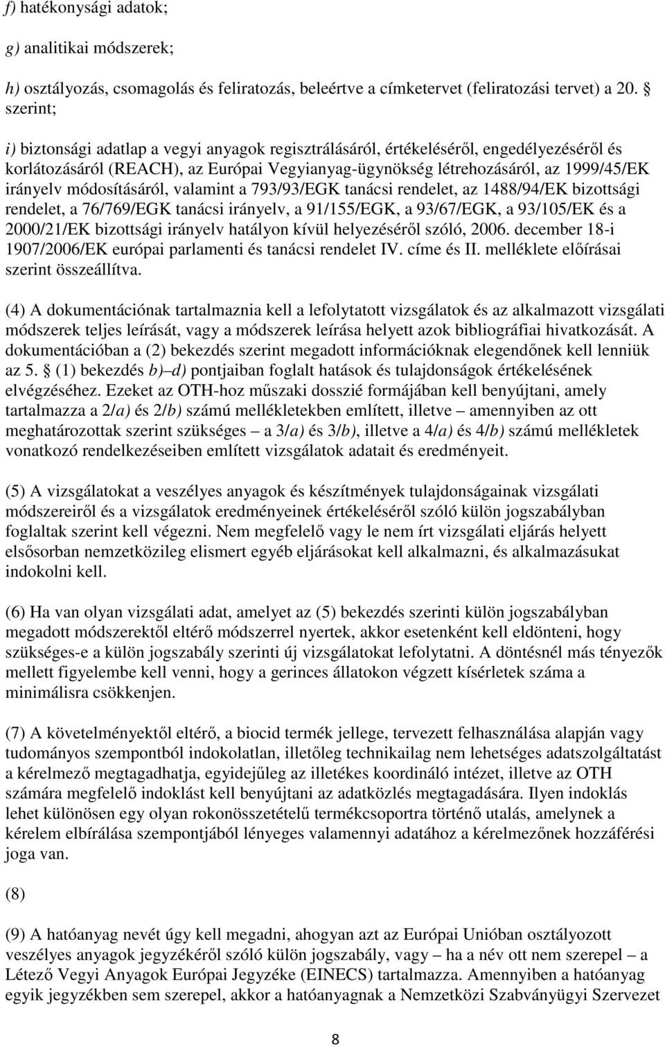 módosításáról, valamint a 793/93/EGK tanácsi rendelet, az 1488/94/EK bizottsági rendelet, a 76/769/EGK tanácsi irányelv, a 91/155/EGK, a 93/67/EGK, a 93/105/EK és a 2000/21/EK bizottsági irányelv