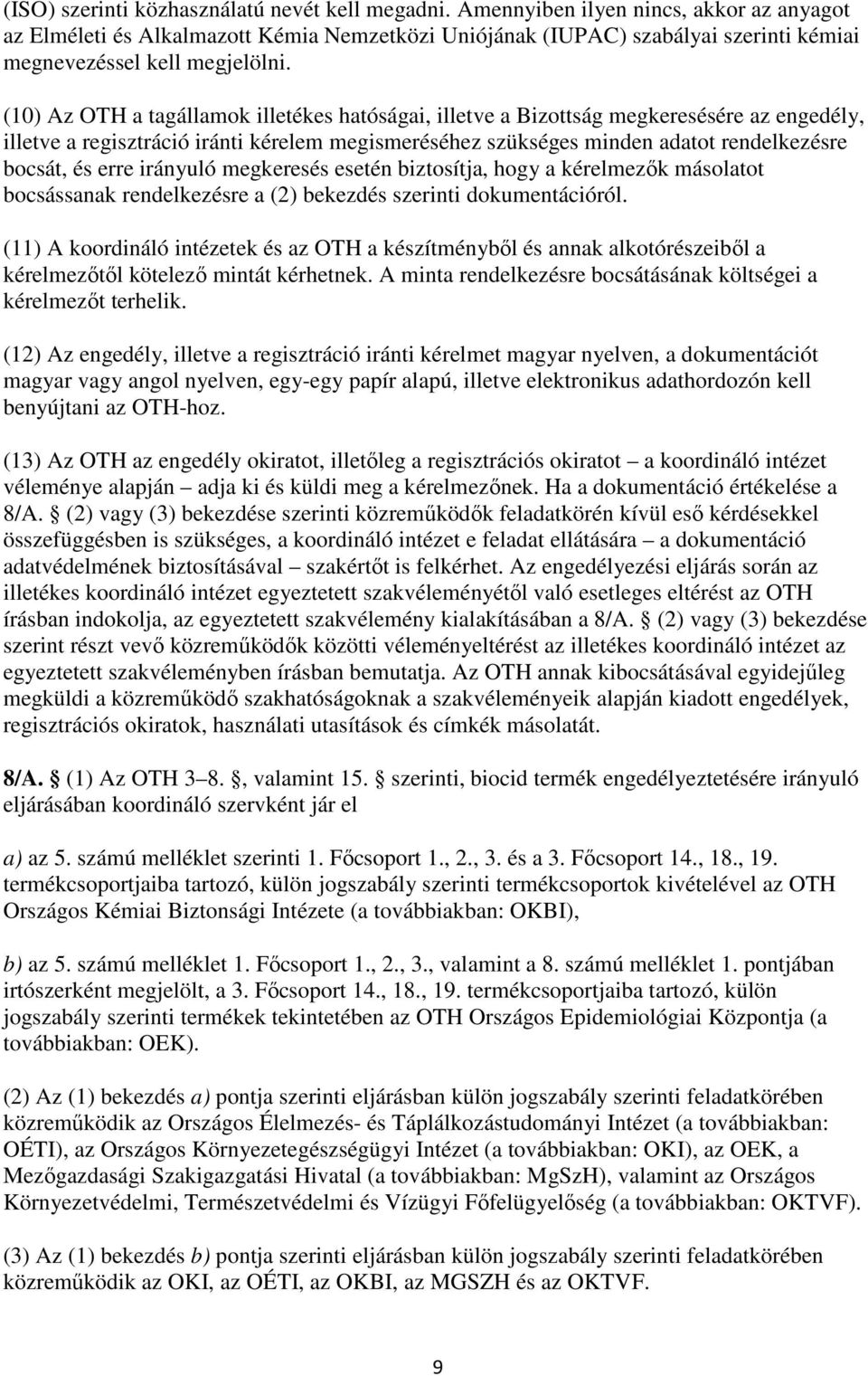(10) Az OTH a tagállamok illetékes hatóságai, illetve a Bizottság megkeresésére az engedély, illetve a regisztráció iránti kérelem megismeréséhez szükséges minden adatot rendelkezésre bocsát, és erre