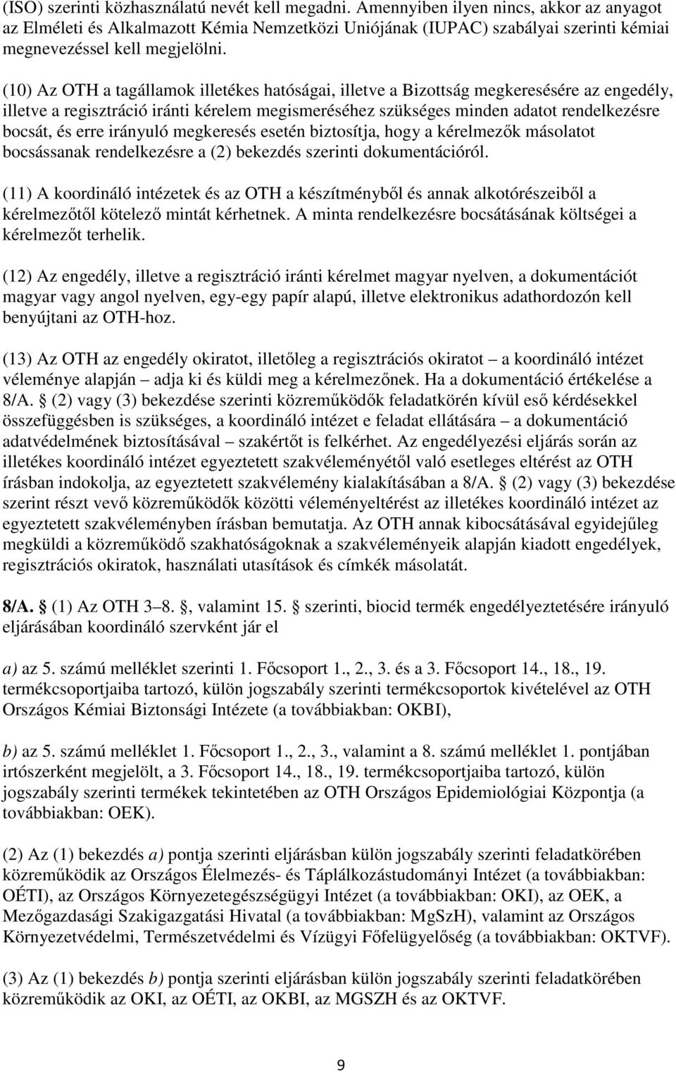 (10) Az OTH a tagállamok illetékes hatóságai, illetve a Bizottság megkeresésére az engedély, illetve a regisztráció iránti kérelem megismeréséhez szükséges minden adatot rendelkezésre bocsát, és erre