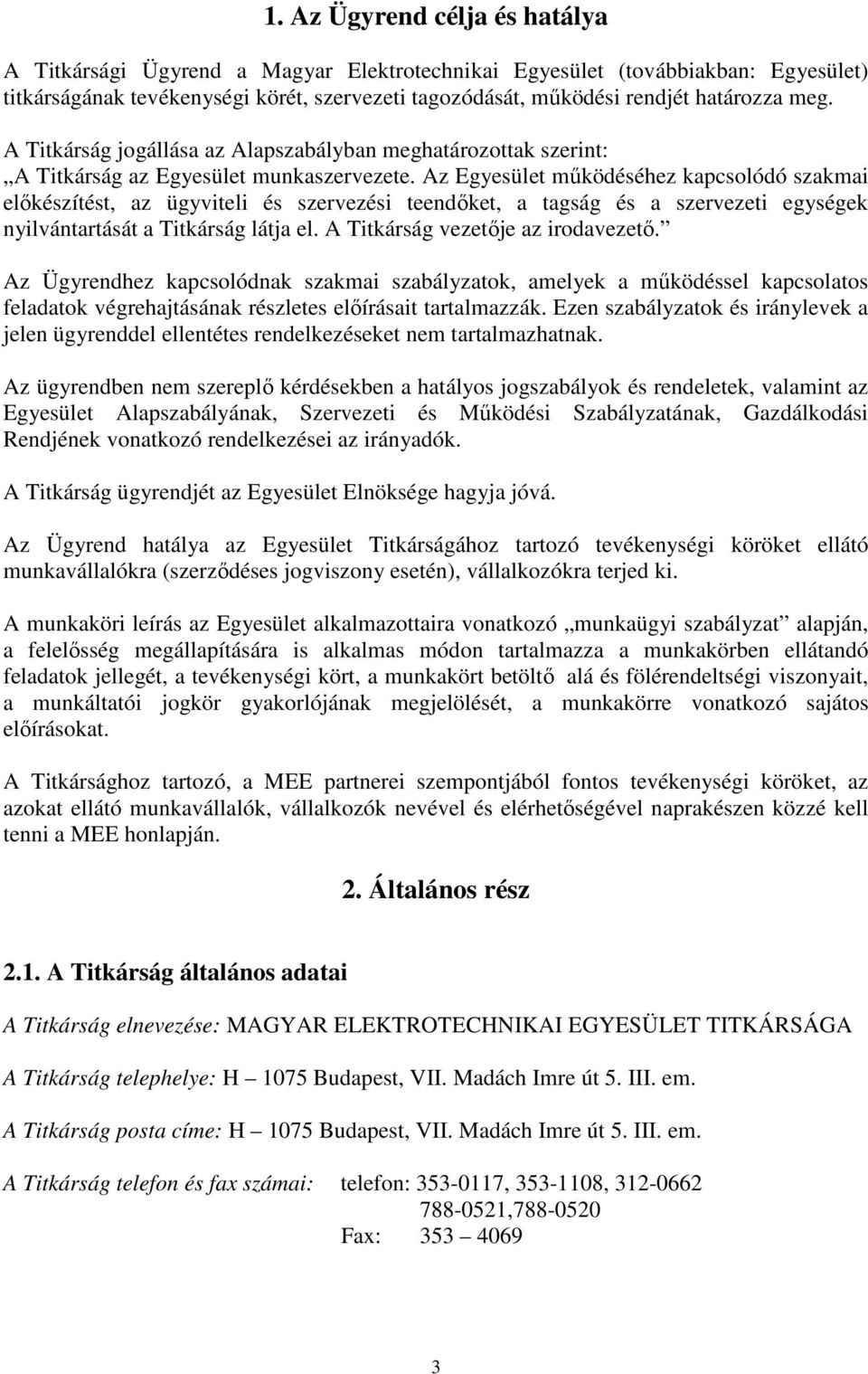 Az Egyesület működéséhez kapcsolódó szakmai előkészítést, az ügyviteli és szervezési teendőket, a tagság és a szervezeti egységek nyilvántartását a Titkárság látja el.