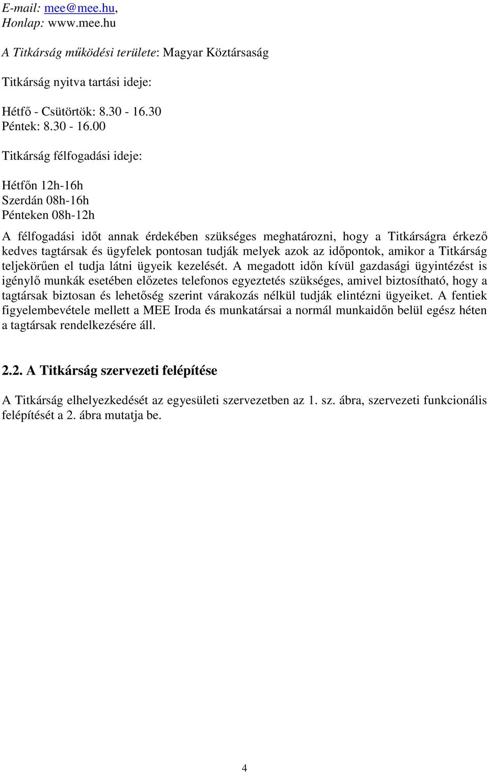 00 Titkárság félfogadási ideje: Hétfőn 12h-16h Szerdán 08h-16h Pénteken 08h-12h A félfogadási időt annak érdekében szükséges meghatározni, hogy a Titkárságra érkező kedves tagtársak és ügyfelek