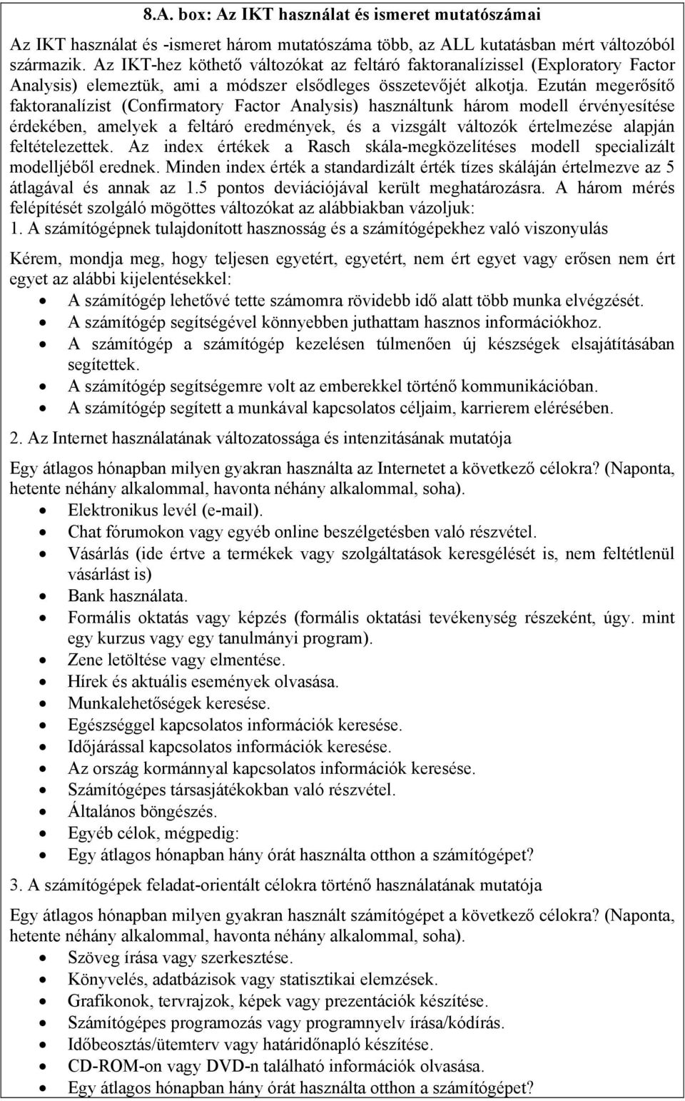 Ezután megerősítő faktoranalízist (Confirmatory Factor Analysis) használtunk három modell érvényesítése érdekében, amelyek a feltáró eredmények, és a vizsgált változók értelmezése alapján