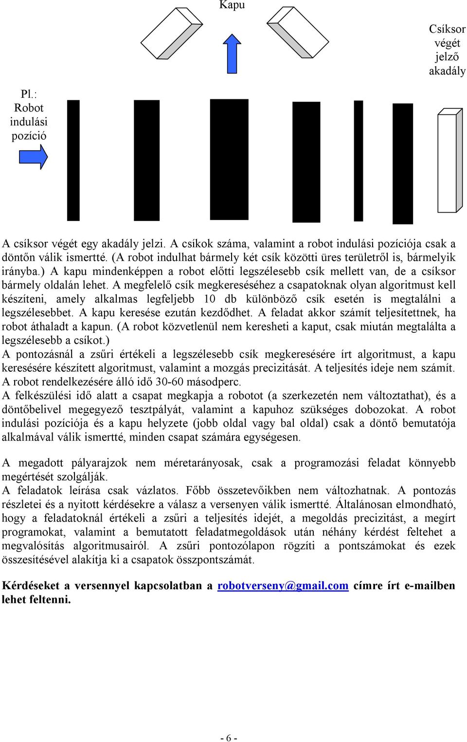 A megfelelő csík megkereséséhez a csapatoknak olyan algoritmust kell készíteni, amely alkalmas legfeljebb 10 db különböző csík esetén is megtalálni a legszélesebbet. A kapu keresése ezután kezdődhet.