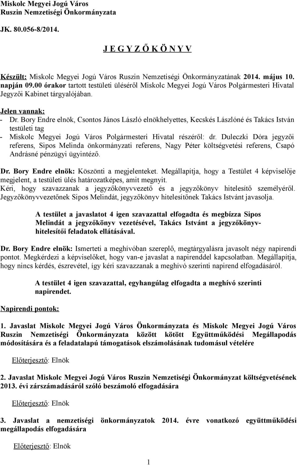 Bory Endre elnök, Csontos János László elnökhelyettes, Kecskés Lászlóné és Takács István testületi tag - Miskolc Megyei Jogú Város Polgármesteri Hivatal részéről: dr.