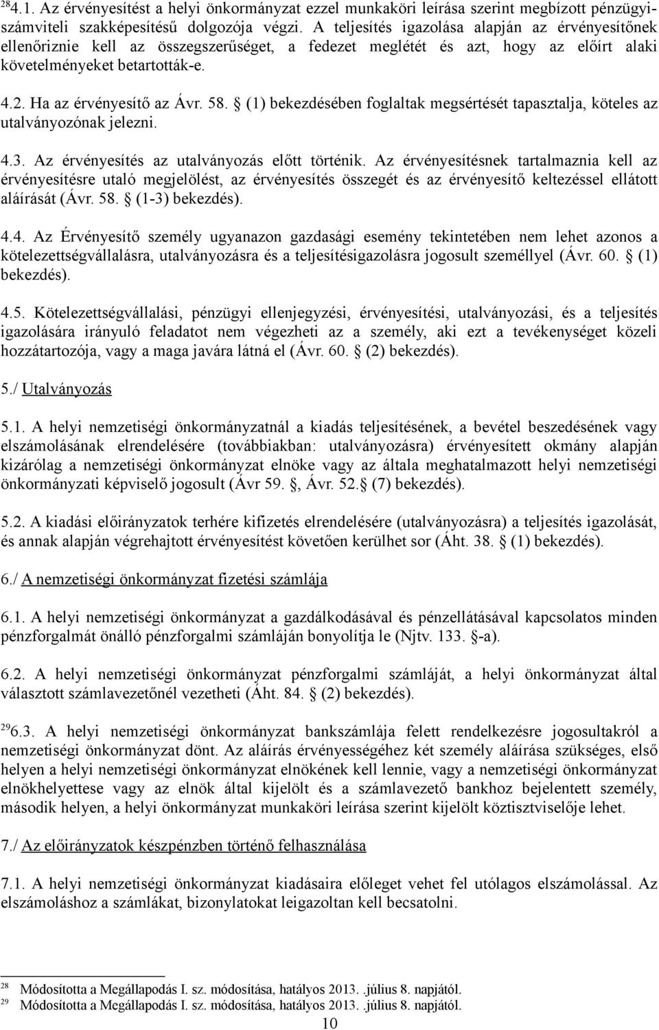 58. (1) bekezdésében foglaltak megsértését tapasztalja, köteles az utalványozónak jelezni. 4.3. Az érvényesítés az utalványozás előtt történik.