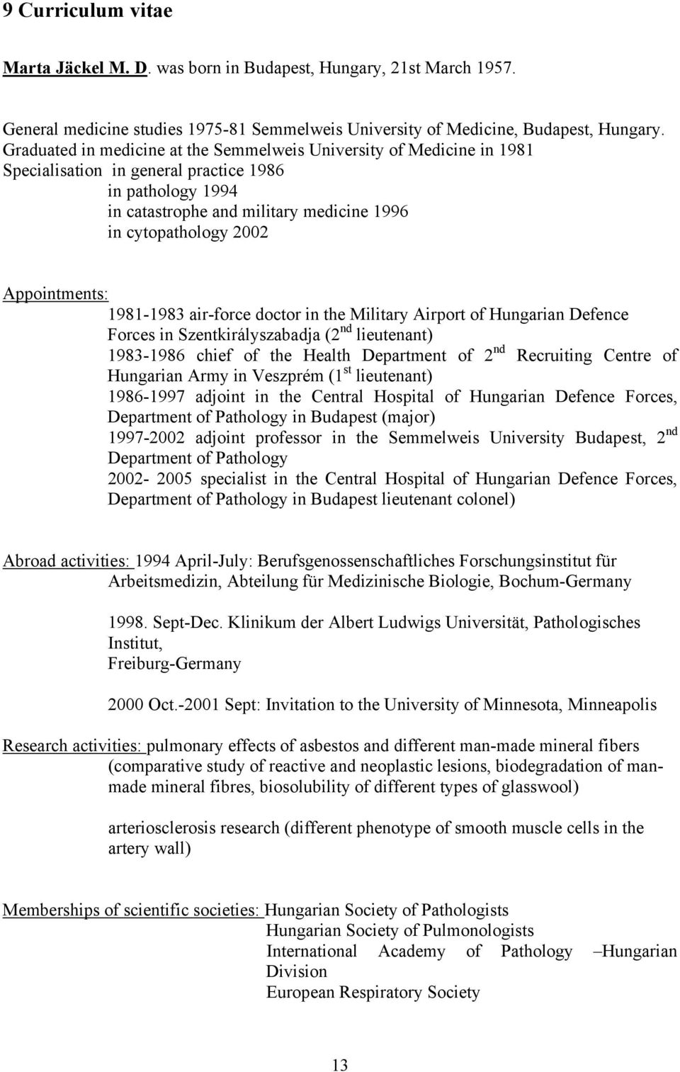 Appointments: 1981-1983 air-force doctor in the Military Airport of Hungarian Defence Forces in Szentkirályszabadja (2 nd lieutenant) 1983-1986 chief of the Health Department of 2 nd Recruiting