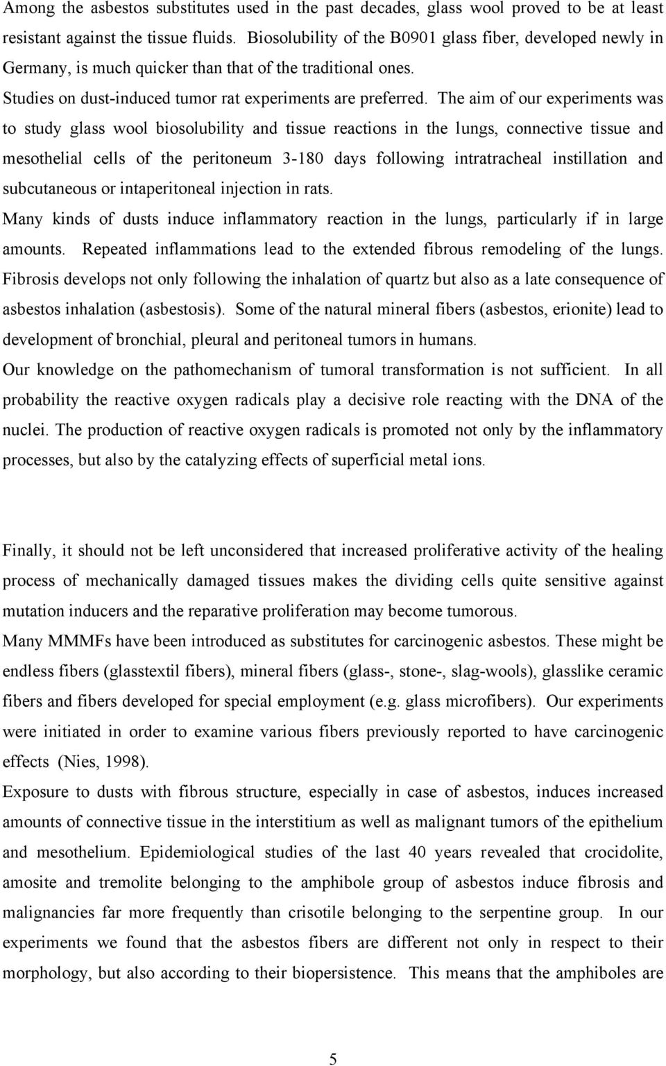 The aim of our experiments was to study glass wool biosolubility and tissue reactions in the lungs, connective tissue and mesothelial cells of the peritoneum 3-180 days following intratracheal