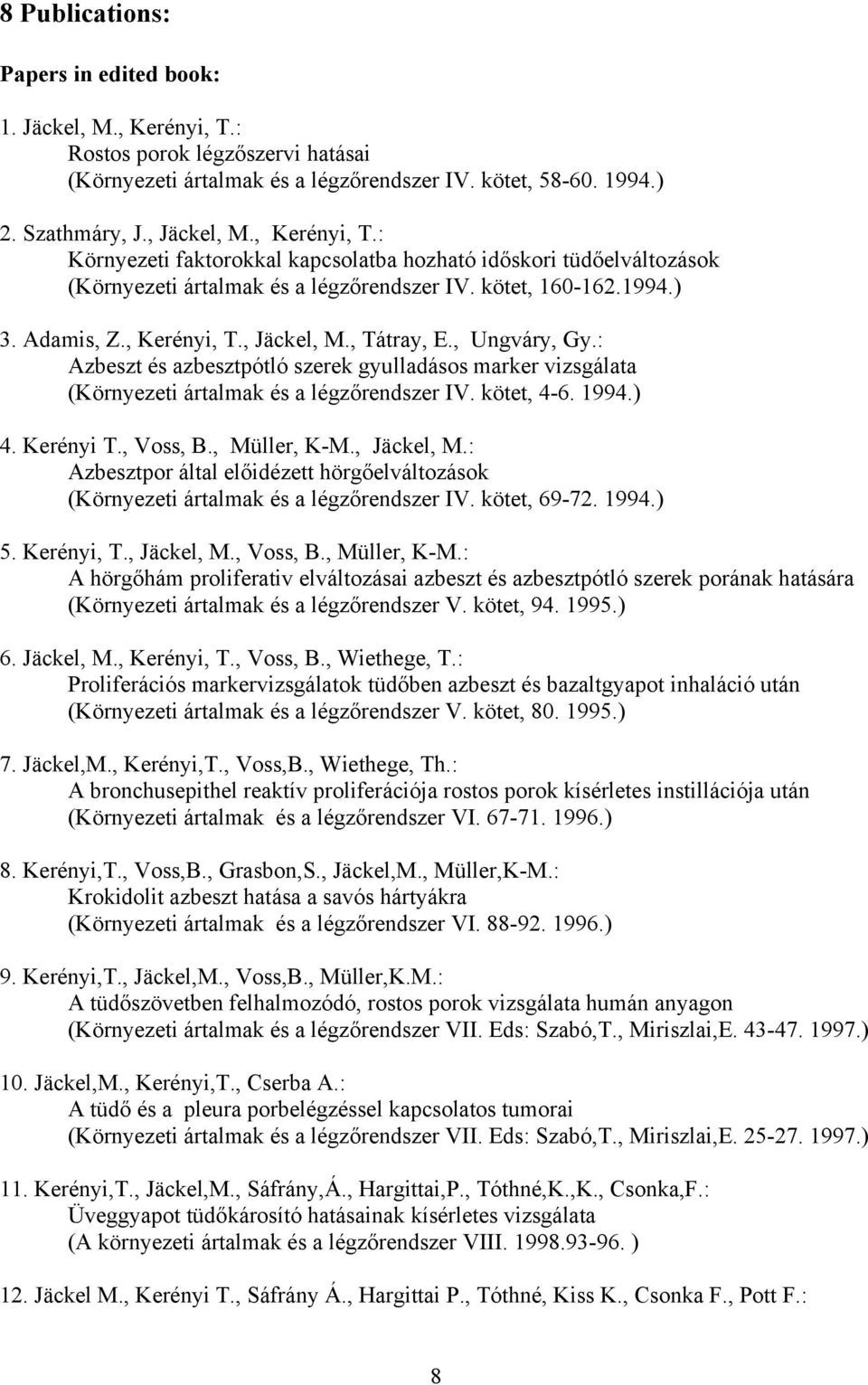 , Ungváry, Gy.: Azbeszt és azbesztpótló szerek gyulladásos marker vizsgálata (Környezeti ártalmak és a légzőrendszer IV. kötet, 4-6. 1994.) 4. Kerényi T., Voss, B., Müller, K-M., Jäckel, M.