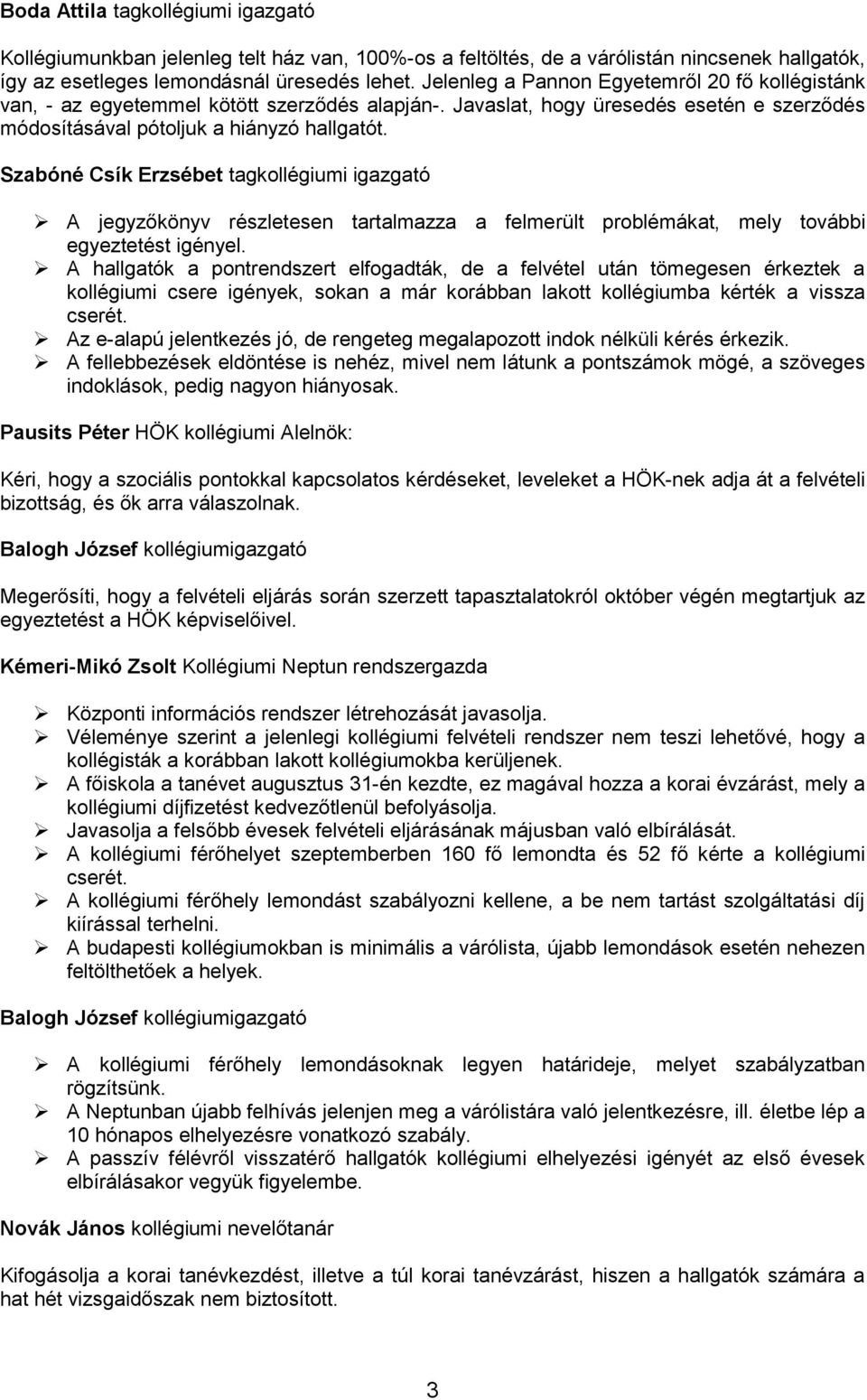 Szabóné Csík Erzsébet tagkollégiumi igazgató A jegyzőkönyv részletesen tartalmazza a felmerült problémákat, mely további egyeztetést igényel.