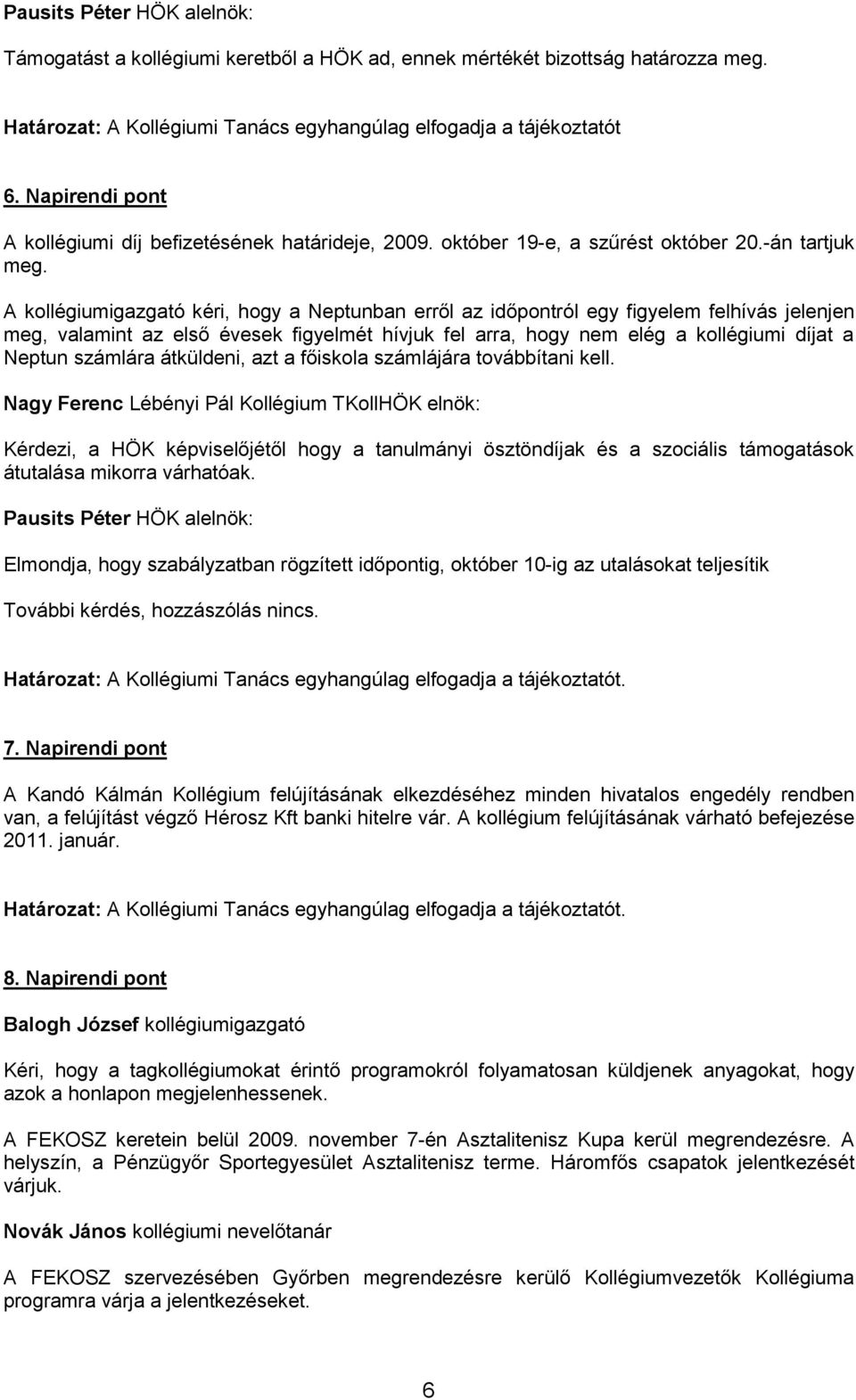 A kollégiumigazgató kéri, hogy a Neptunban erről az időpontról egy figyelem felhívás jelenjen meg, valamint az első évesek figyelmét hívjuk fel arra, hogy nem elég a kollégiumi díjat a Neptun