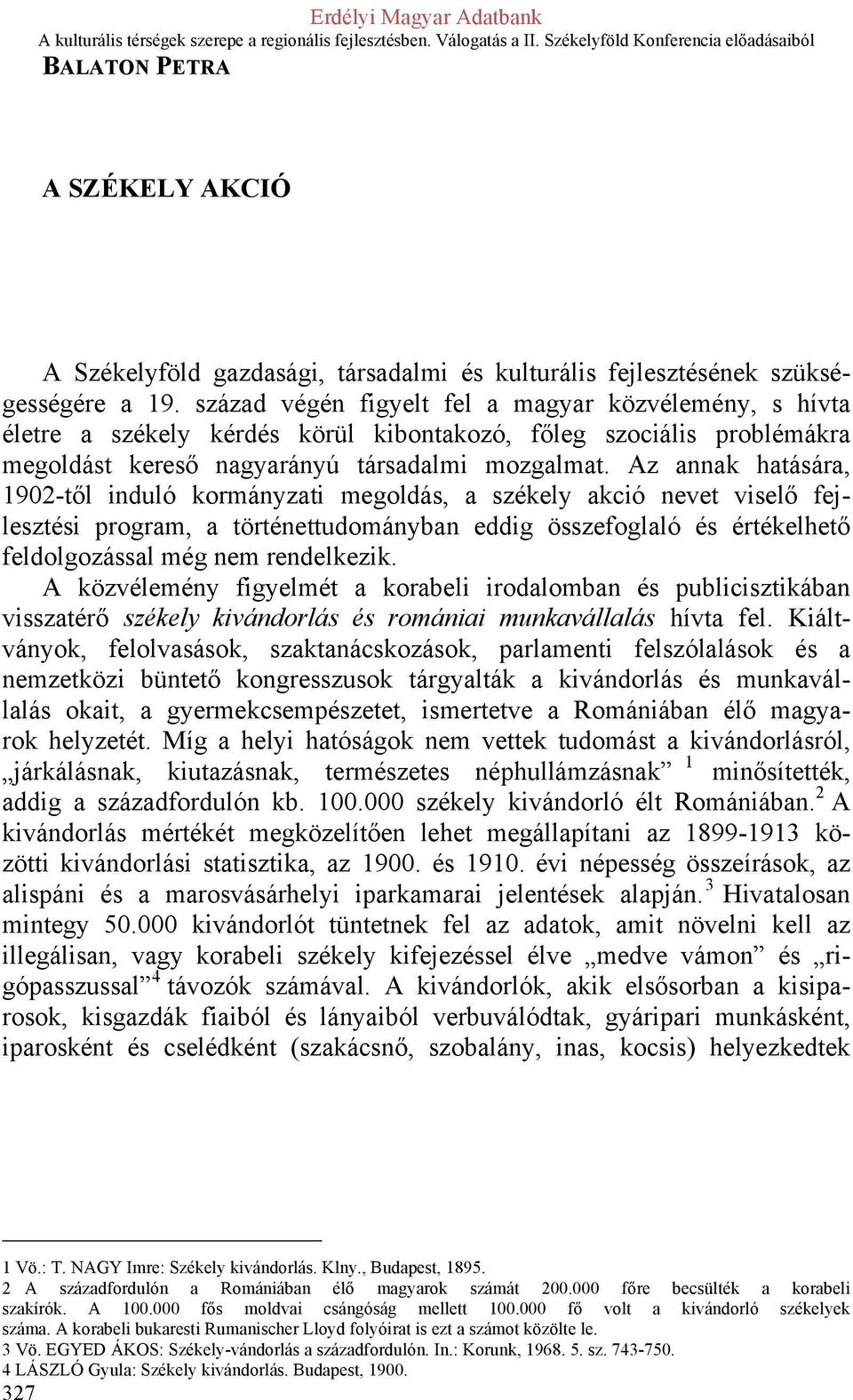 Az annak hatására, 1902-től induló kormányzati megoldás, a székely akció nevet viselő fejlesztési program, a történettudományban eddig összefoglaló és értékelhető feldolgozással még nem rendelkezik.