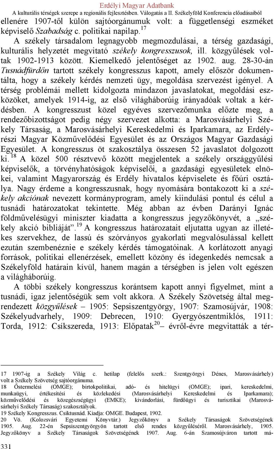 aug. 28-30-án Tusnádfürdőn tartott székely kongresszus kapott, amely először dokumentálta, hogy a székely kérdés nemzeti ügy, megoldása szervezést igényel.