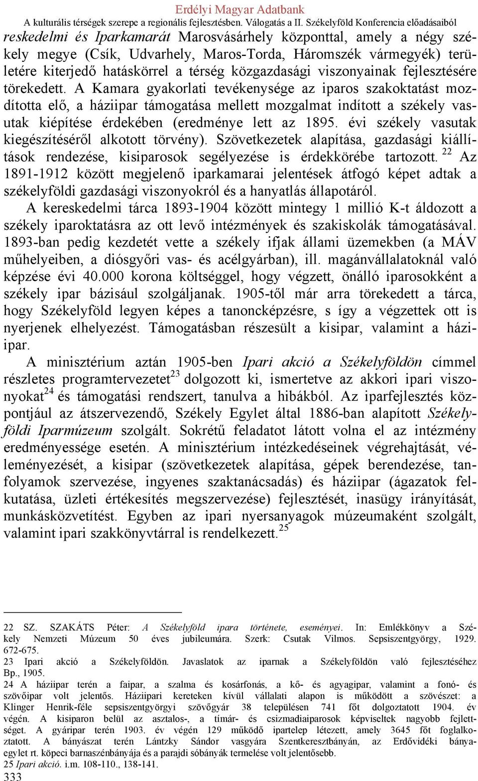 A Kamara gyakorlati tevékenysége az iparos szakoktatást mozdította elő, a háziipar támogatása mellett mozgalmat indított a székely vasutak kiépítése érdekében (eredménye lett az 1895.