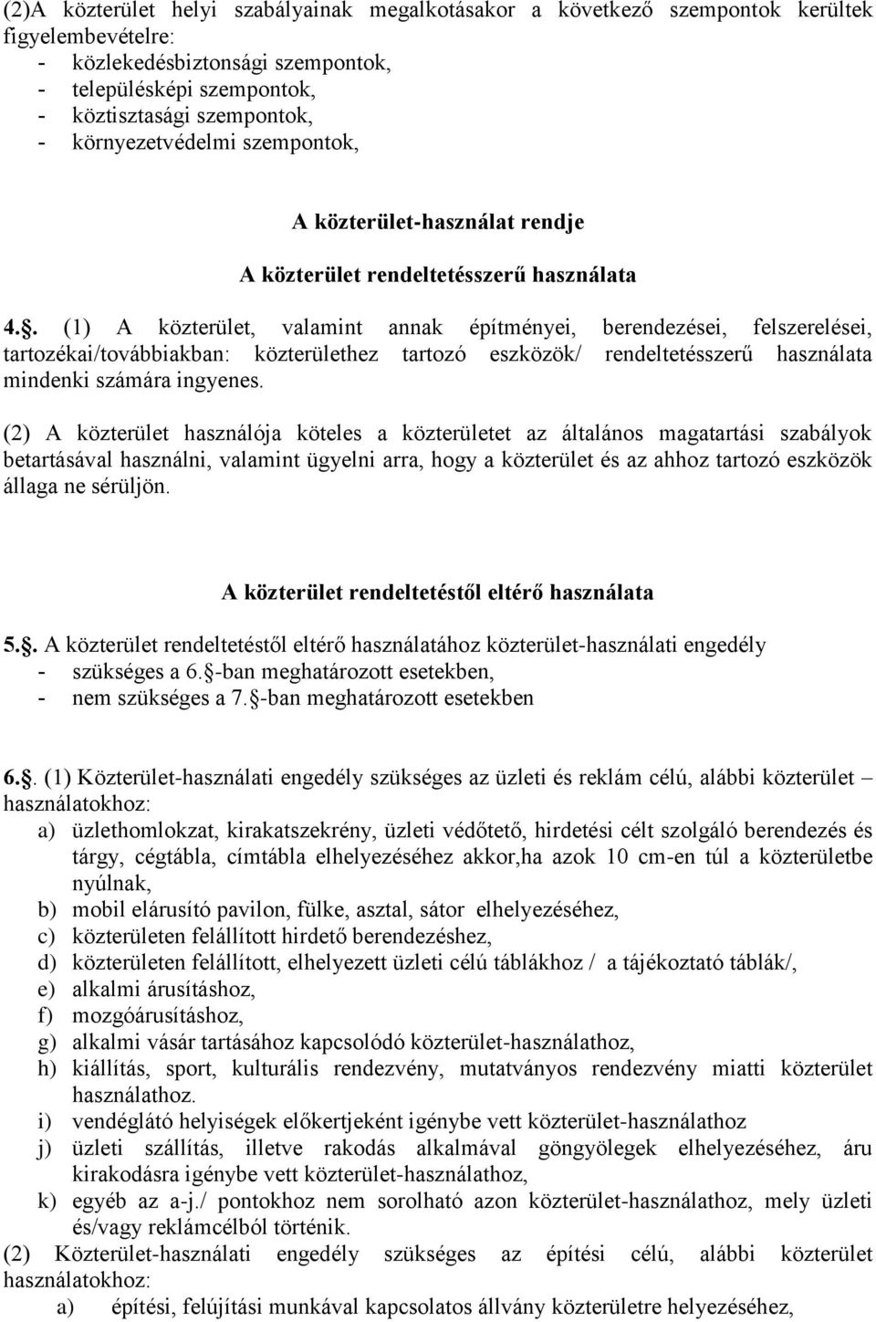 . (1) A közterület, valamint annak építményei, berendezései, felszerelései, tartozékai/továbbiakban: közterülethez tartozó eszközök/ rendeltetésszerű használata mindenki számára ingyenes.