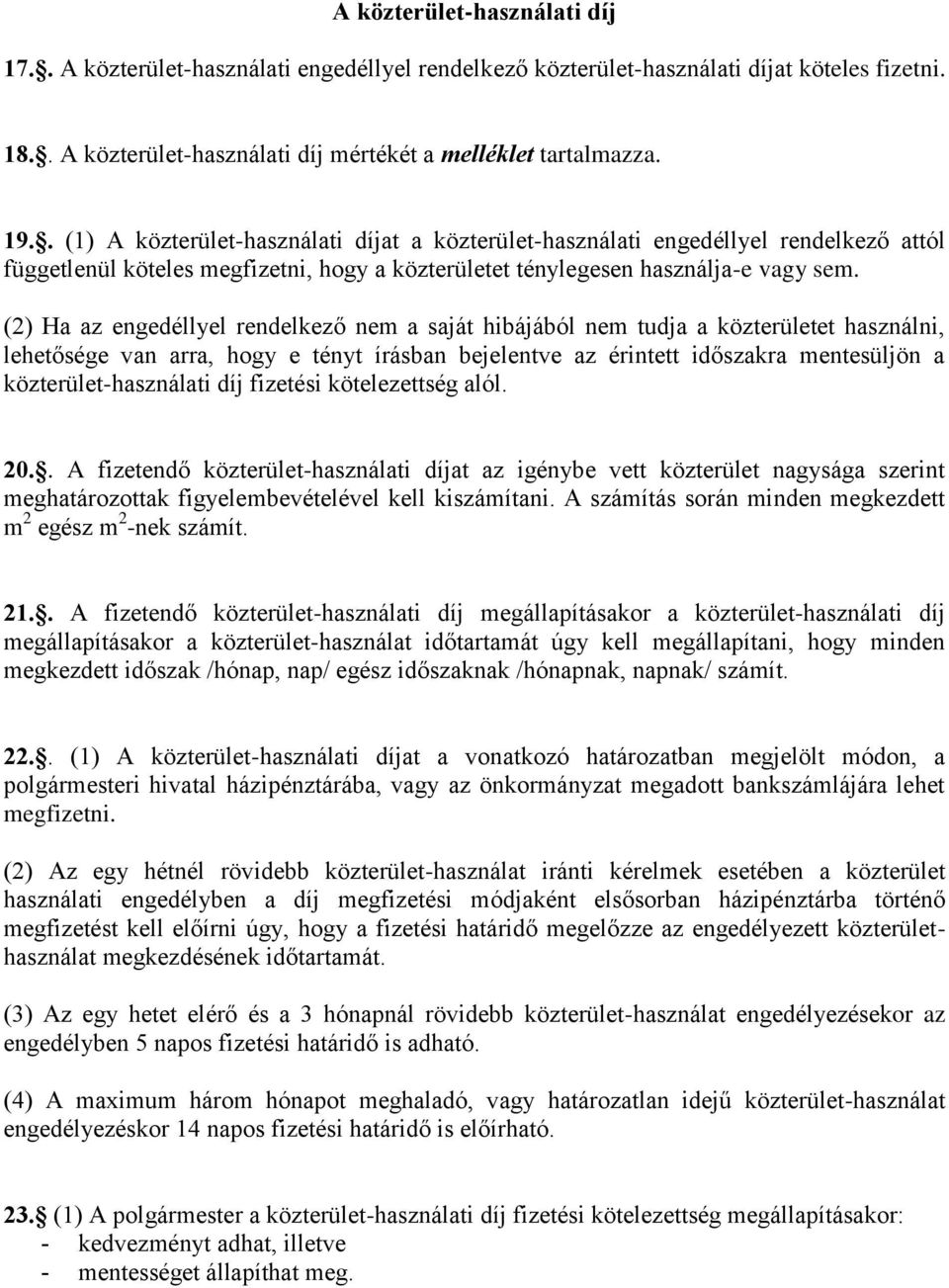 (2) Ha az engedéllyel rendelkező nem a saját hibájából nem tudja a közterületet használni, lehetősége van arra, hogy e tényt írásban bejelentve az érintett időszakra mentesüljön a