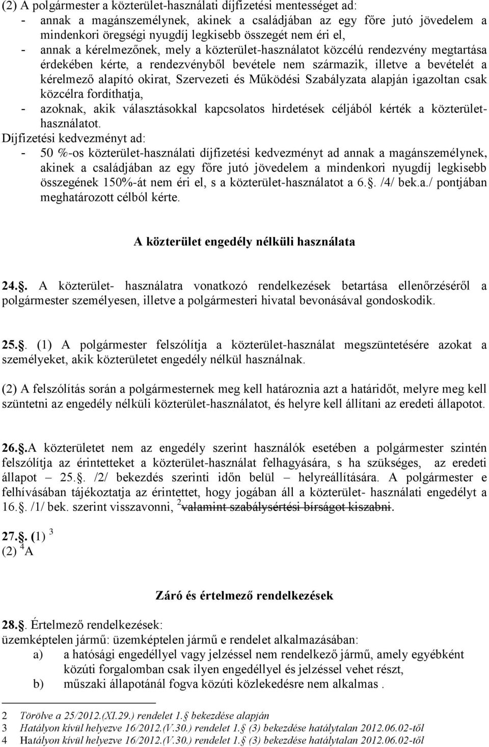 Szervezeti és Működési Szabályzata alapján igazoltan csak közcélra fordíthatja, - azoknak, akik választásokkal kapcsolatos hirdetések céljából kérték a közterülethasználatot.