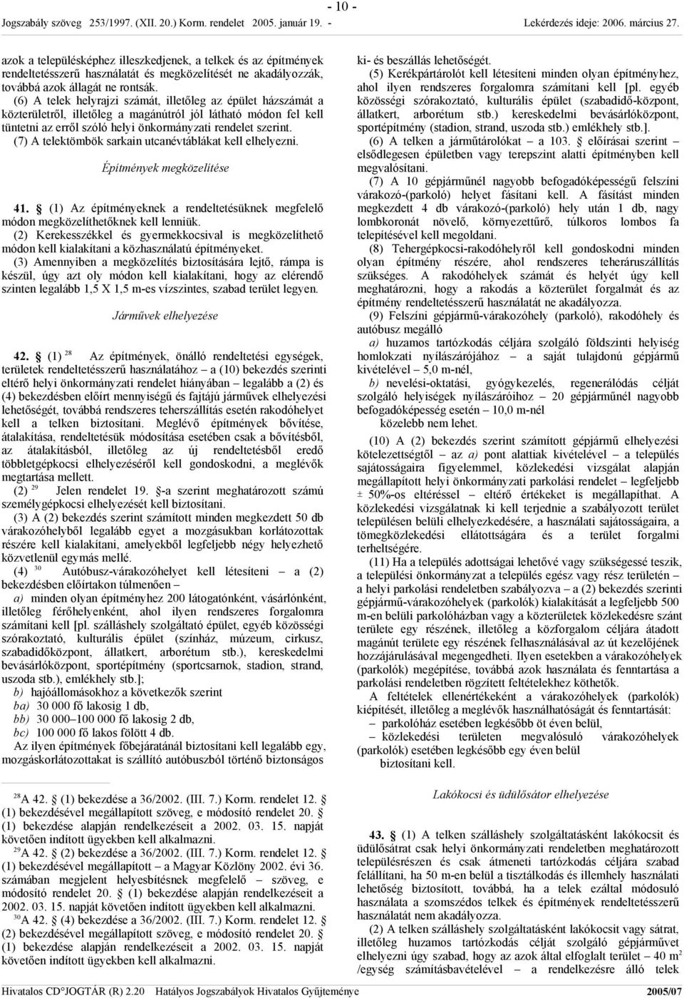 (7) A telektömbök sarkain utcanévtáblákat kell elhelyezni. Építmények megközelítése 41. (1) Az építményeknek a rendeltetésüknek megfelelő módon megközelíthetőknek kell lenniük.