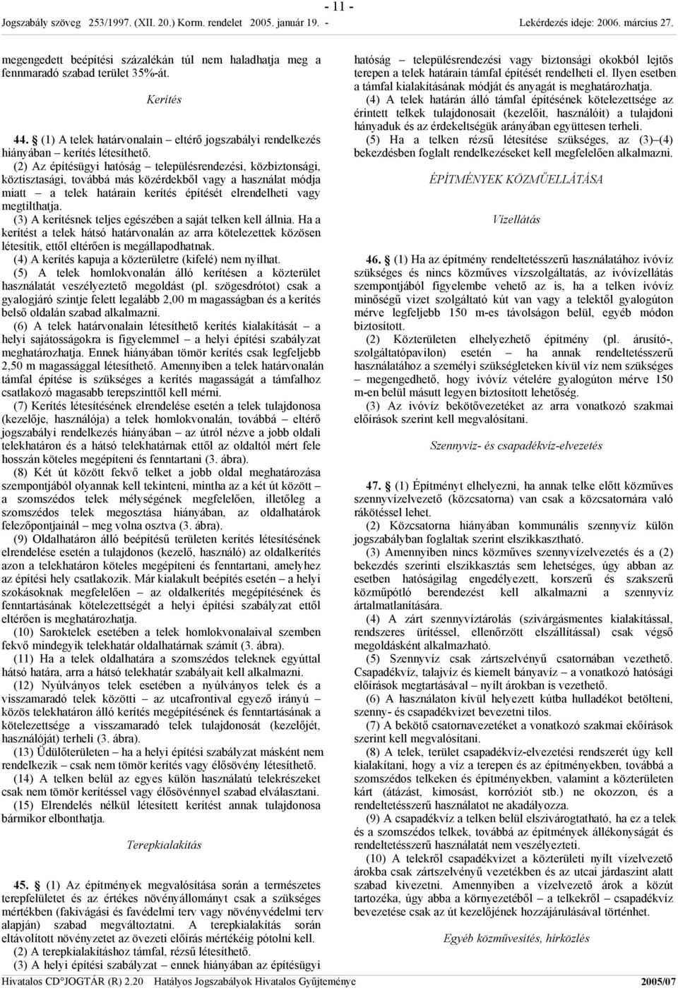 (3) A kerítésnek teljes egészében a saját telken kell állnia. Ha a kerítést a telek hátsó határvonalán az arra kötelezettek közösen létesítik, ettől eltérően is megállapodhatnak.