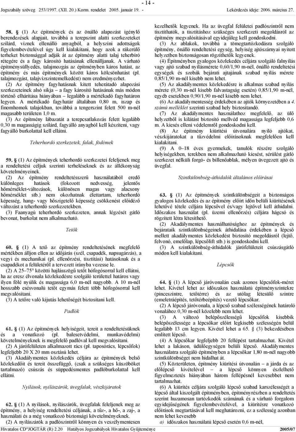 kell kialakítani, hogy azok a rákerülő terheket biztonsággal adják át az építmény alatti talaj teherbíró rétegére és a fagy károsító hatásának ellenálljanak.