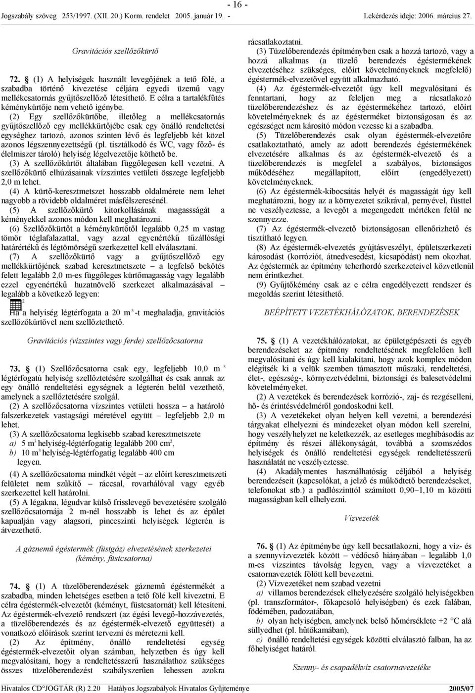 (2) Egy szellőzőkürtőbe, illetőleg a mellékcsatornás gyűjtőszellőző egy mellékkürtőjébe csak egy önálló rendeltetési egységhez tartozó, azonos szinten lévő és legfeljebb két közel azonos