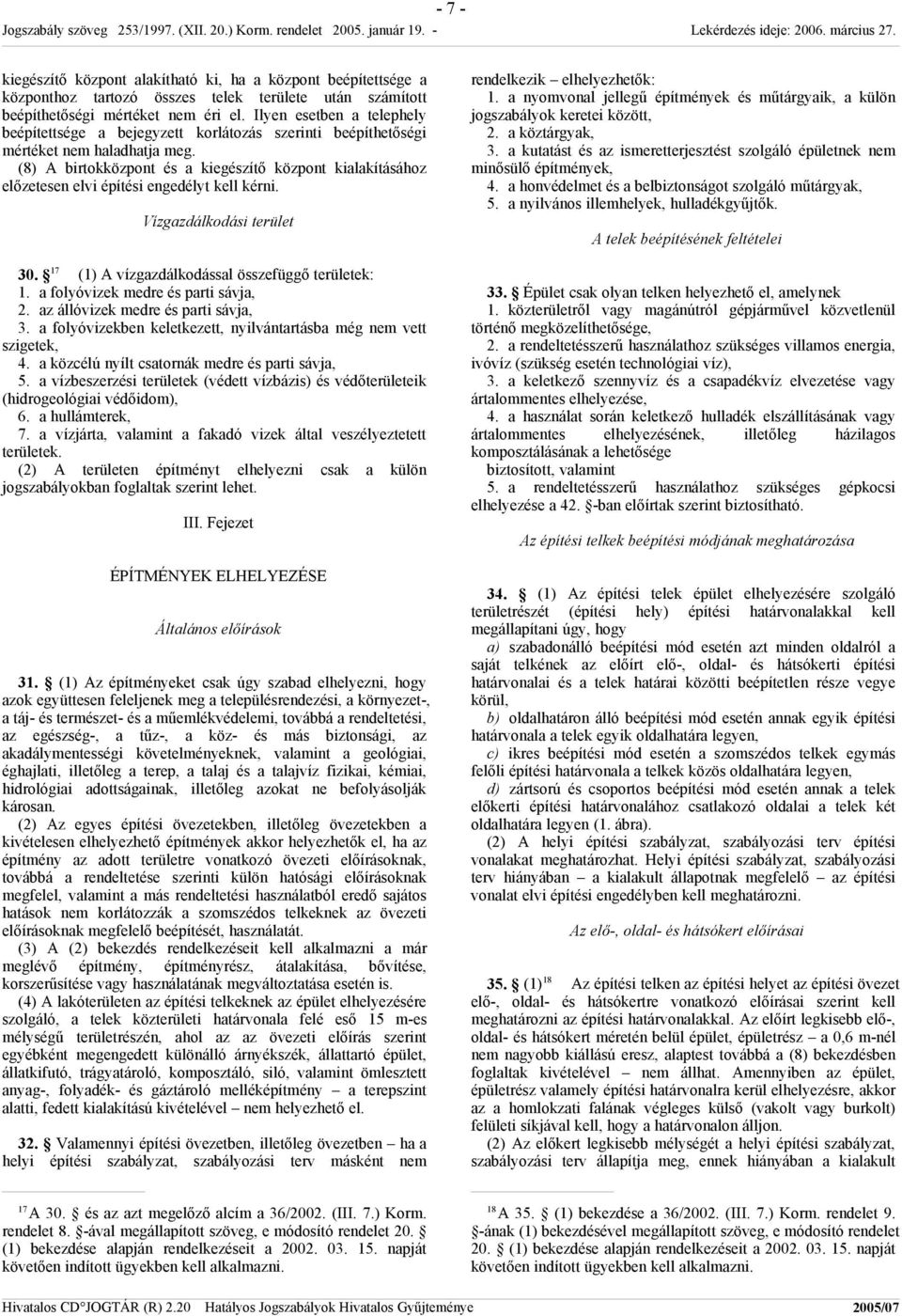 (8) A birtokközpont és a kiegészítő központ kialakításához előzetesen elvi építési engedélyt kell kérni. Vízgazdálkodási terület 30. 17 (1) A vízgazdálkodással összefüggő területek: 1.