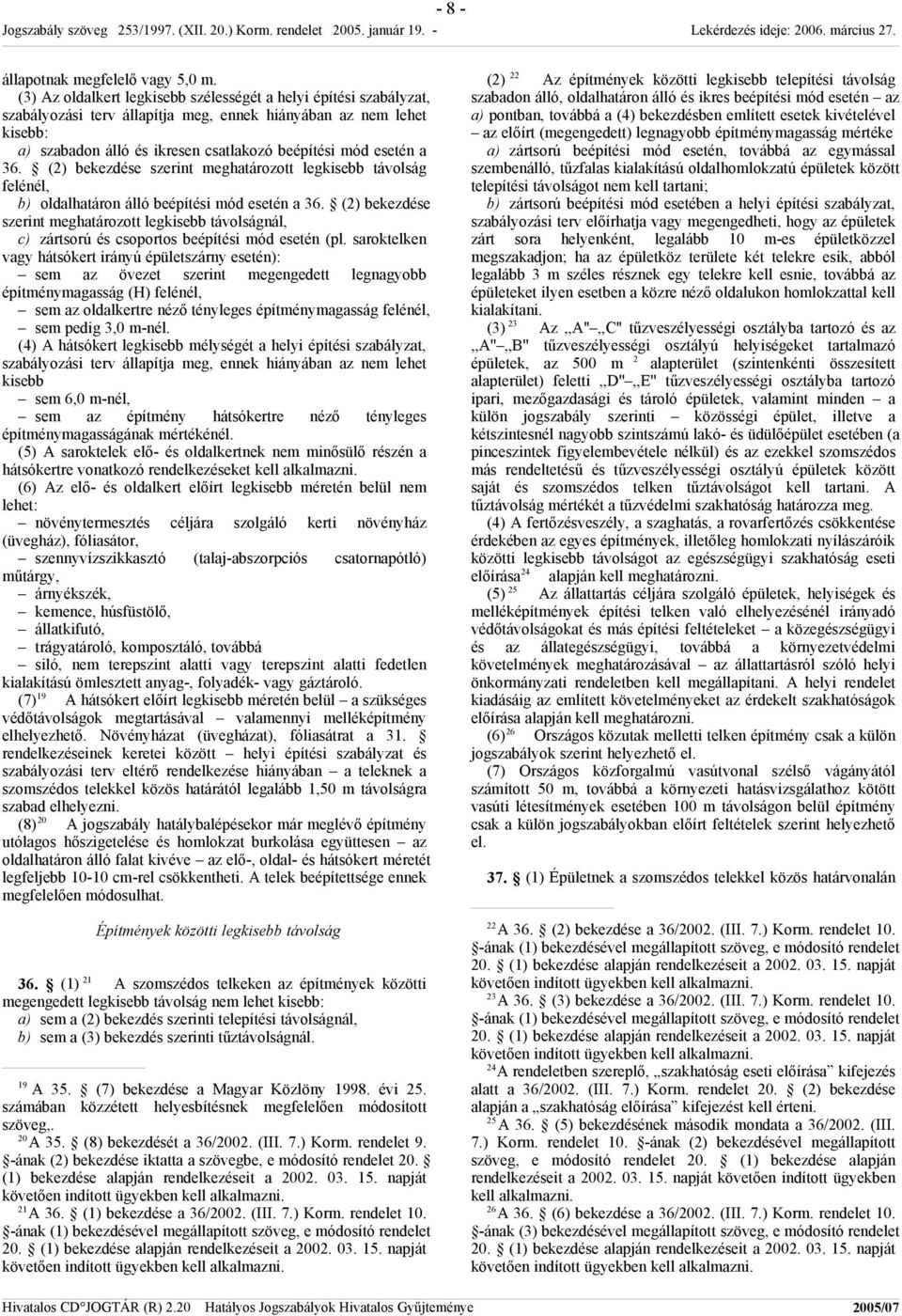 36. (2) bekezdése szerint meghatározott legkisebb távolság felénél, b) oldalhatáron álló beépítési mód esetén a 36.