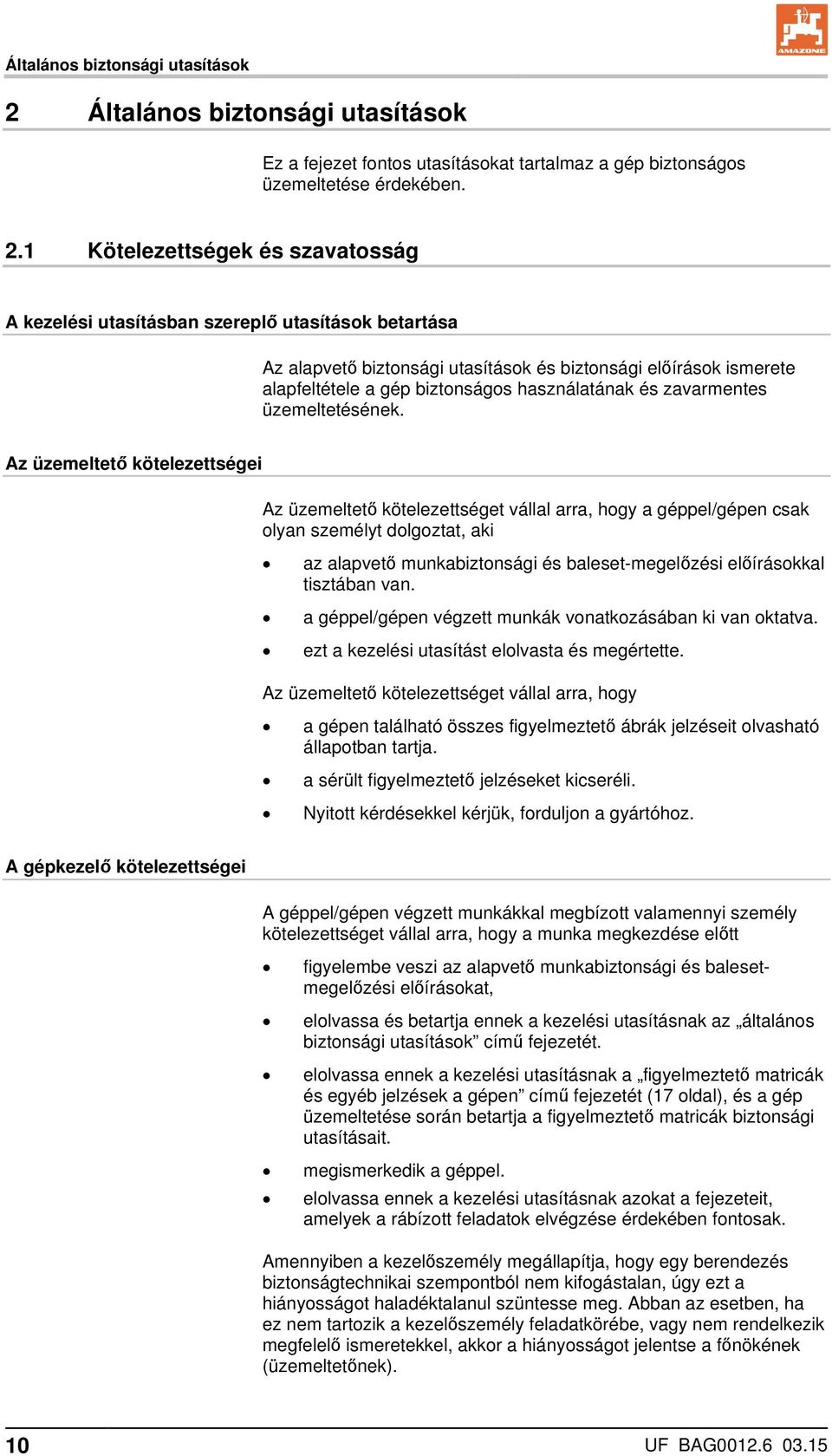 1 Kötelezettségek és szavatosság A kezelési utasításban szereplő utasítások betartása Az alapvető biztonsági utasítások és biztonsági előírások ismerete alapfeltétele a gép biztonságos használatának