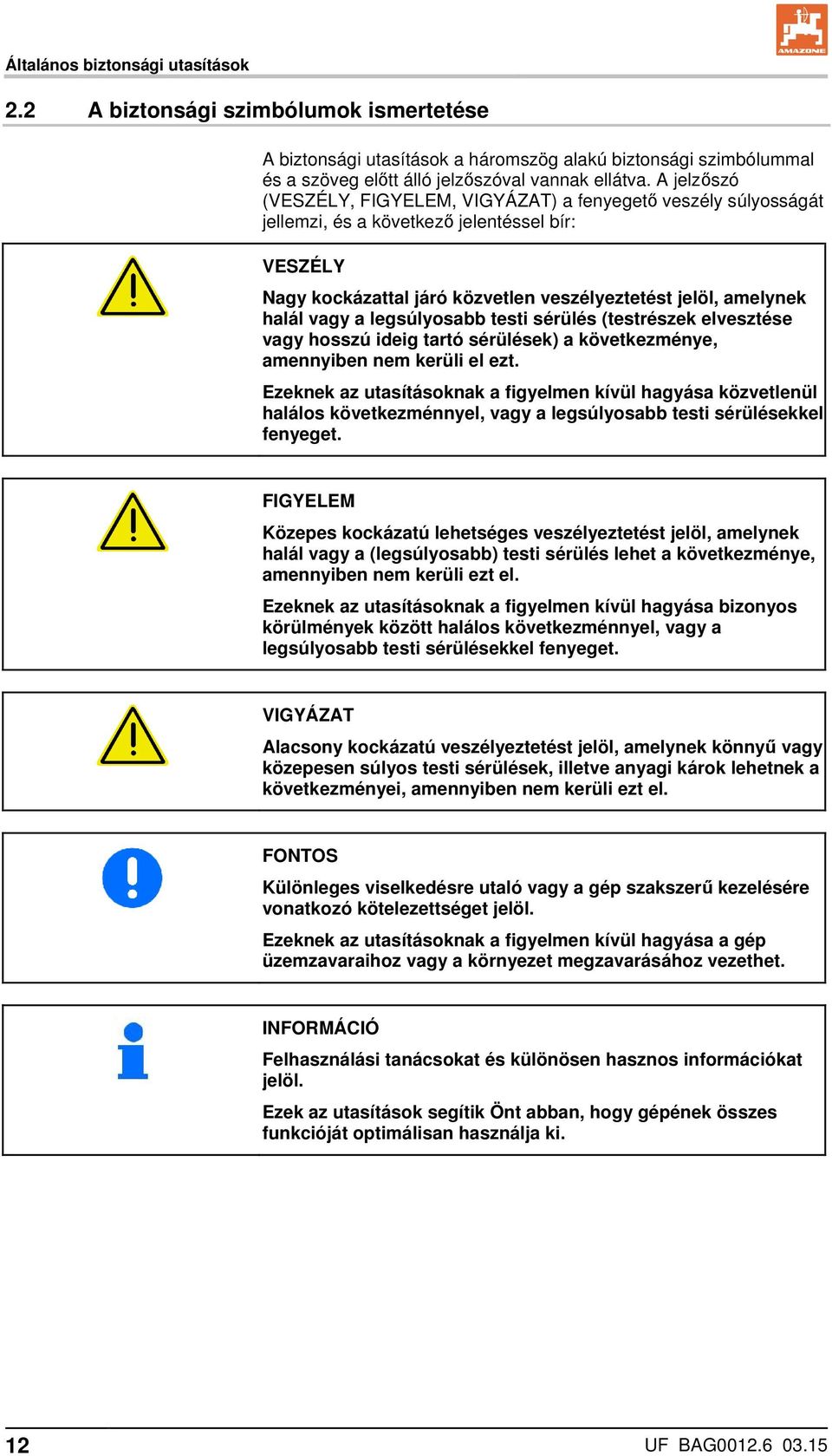 legsúlyosabb testi sérülés (testrészek elvesztése vagy hosszú ideig tartó sérülések) a következménye, amennyiben nem kerüli el ezt.