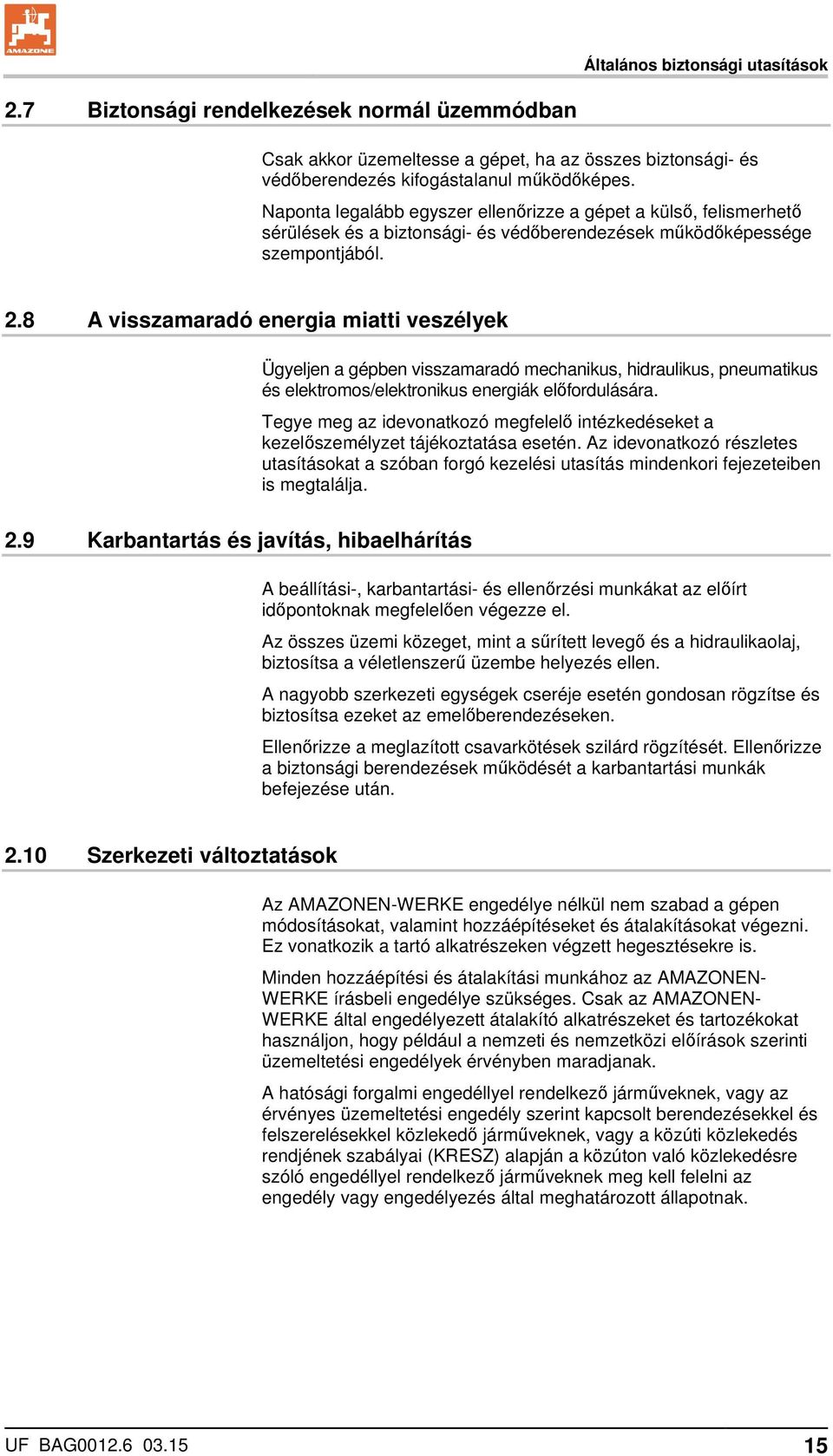 8 A visszamaradó energia miatti veszélyek Ügyeljen a gépben visszamaradó mechanikus, hidraulikus, pneumatikus és elektromos/elektronikus energiák előfordulására.