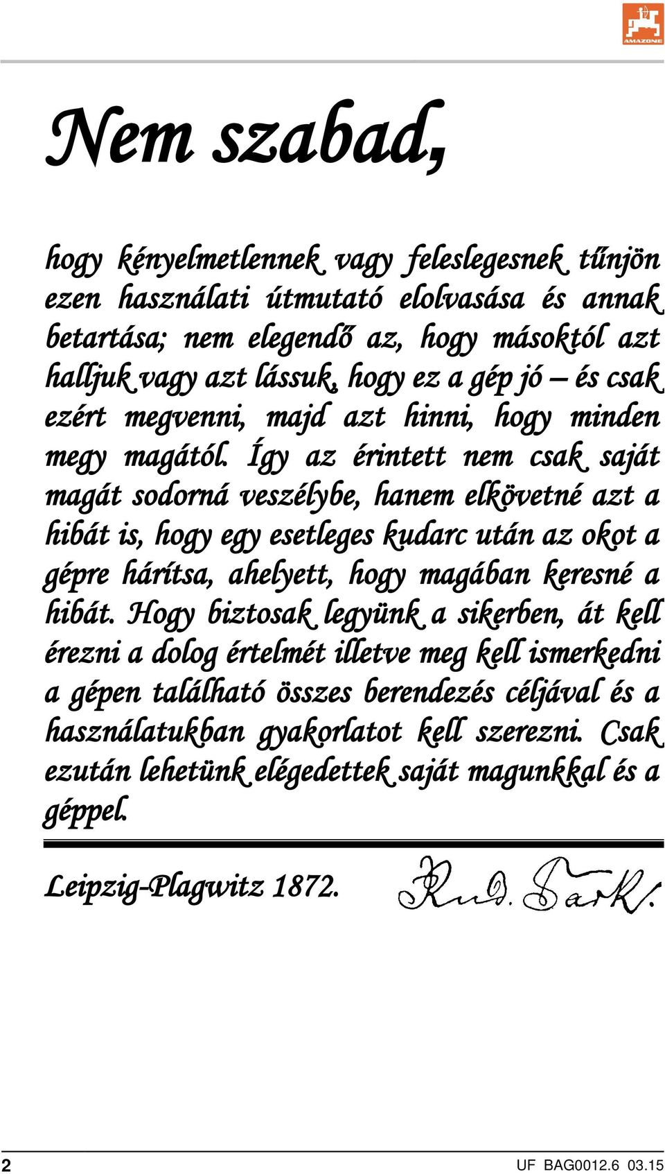 Így az érintett nem csak saját magát sodorná veszélybe, hanem elkövetné azt a hibát is, hogy egy esetleges kudarc után az okot a gépre hárítsa, ahelyett, hogy magában keresné a hibát.