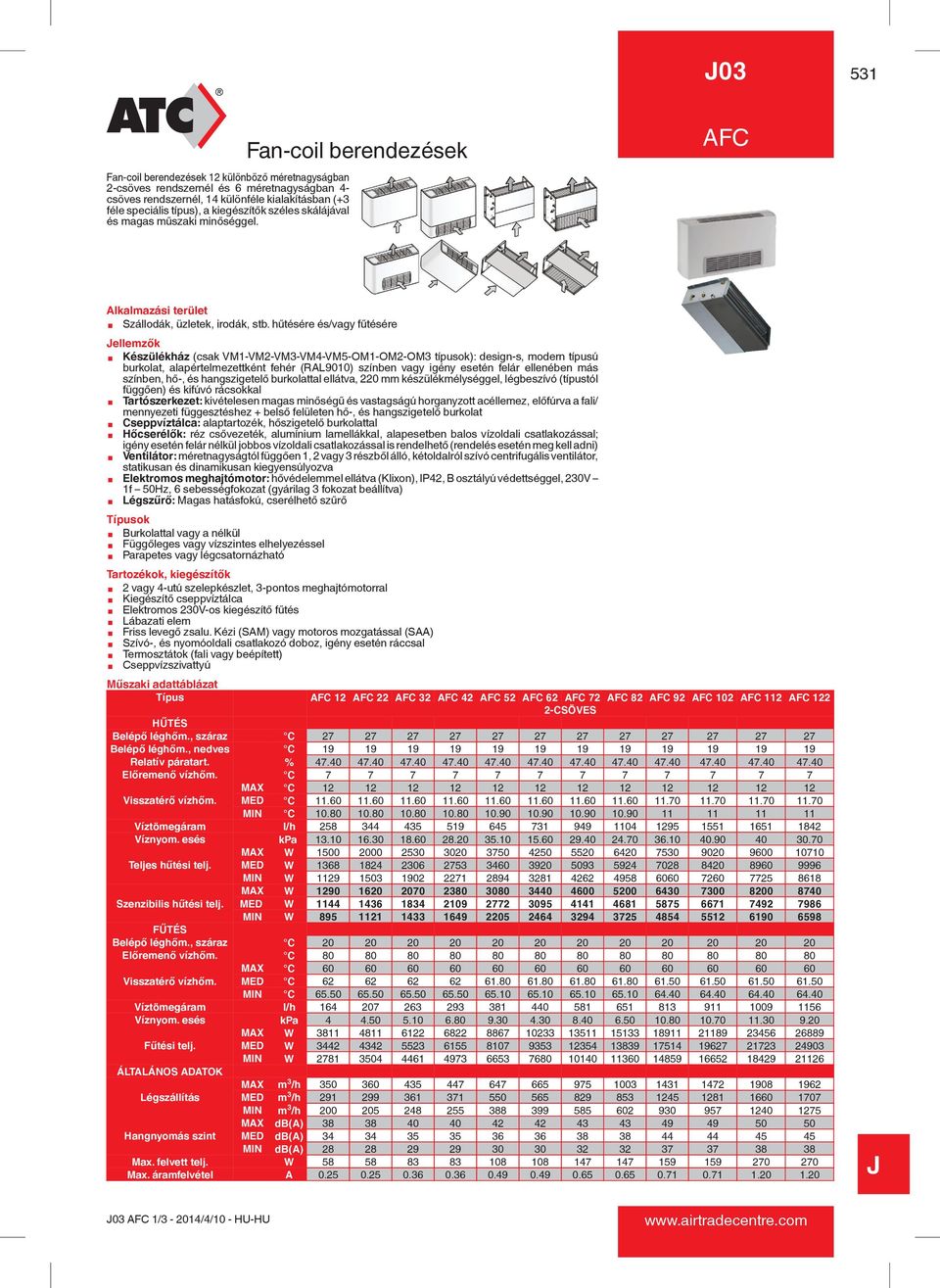 hűtésére és/vagy fűtésére ellemzők észülékház (csak VM1-VM2-VM3-VM4-VM5-OM1-OM2-OM3 típusok): design-s, modern típusú burkolat, alapértelmezettként fehér (RAL9010) színben vagy igény esetén felár