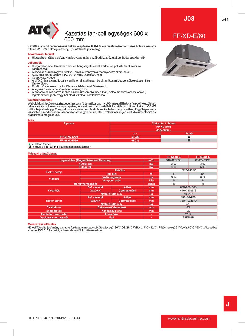 ellemzők azettás fan-coil egységek 600 x 600 mm Horganyzott acél lemez ház, hő- és hangszigeteléssel: zártcellás polisztirén alumínium kasírozással.