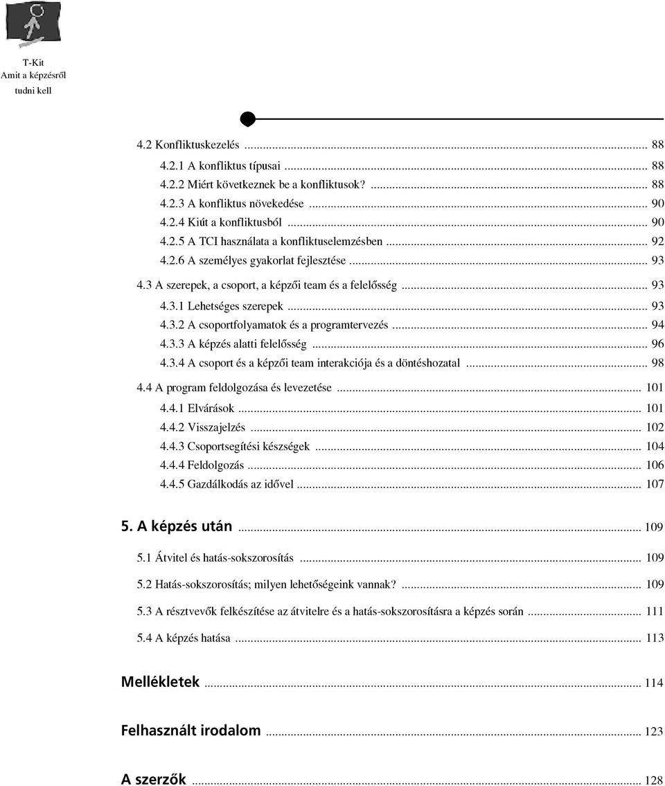 3.3 A képzés alatti felelôsség... 96 4.3.4 A csoport és a képzôi team interakciója és a döntéshozatal... 98 4.4 A program feldolgozása és levezetése... 101 4.4.1 Elvárások... 101 4.4.2 Visszajelzés.